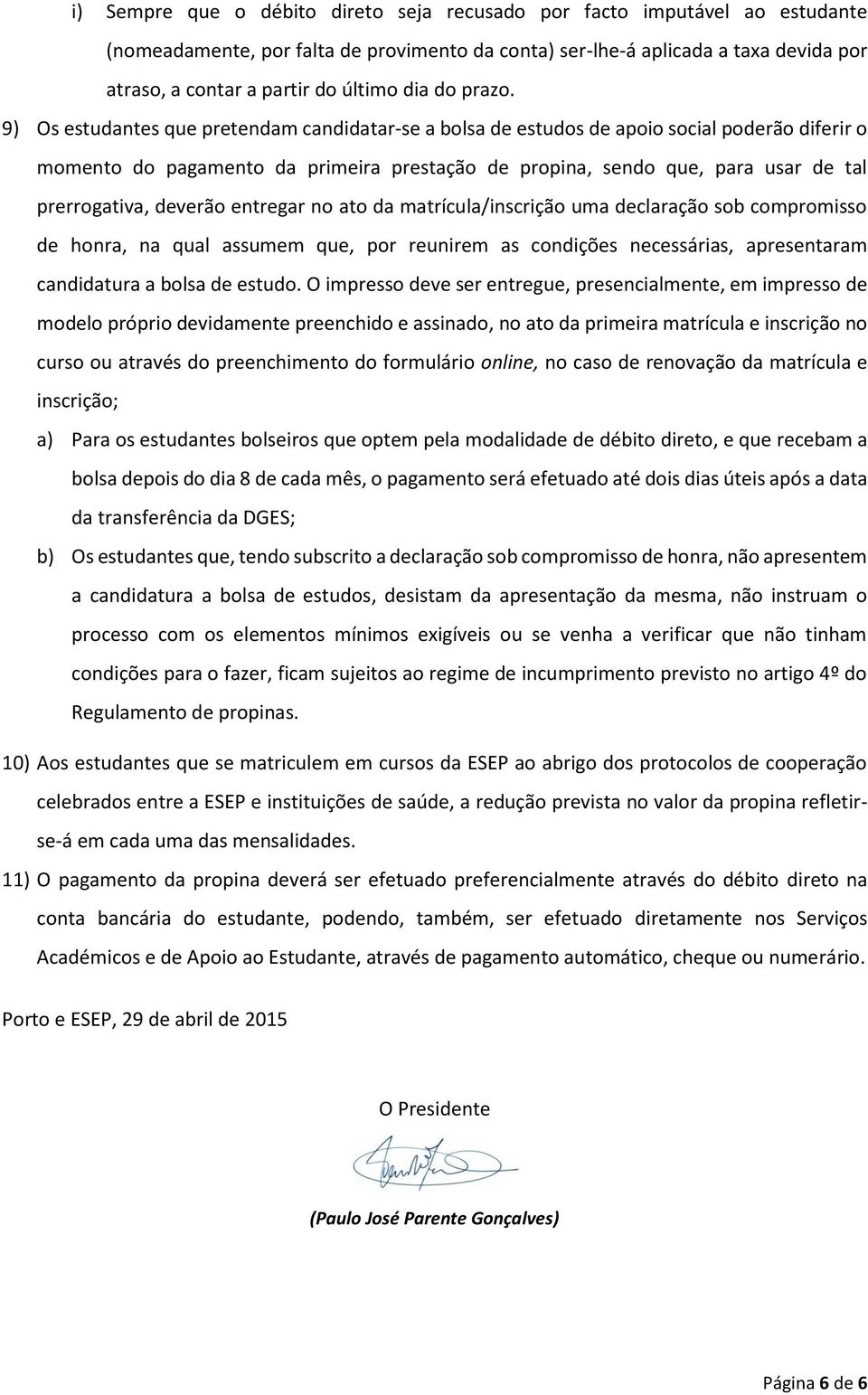 9) Os estudantes que pretendam candidatar-se a bolsa de estudos de apoio social poderão diferir o momento do pagamento da primeira prestação de propina, sendo que, para usar de tal prerrogativa,