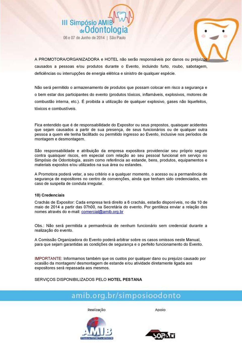 Não será permitido o armazenamento de produtos que possam colocar em risco a segurança e o bem estar dos participantes do evento (produtos tóxicos, inflamáveis, explosivos, motores de combustão