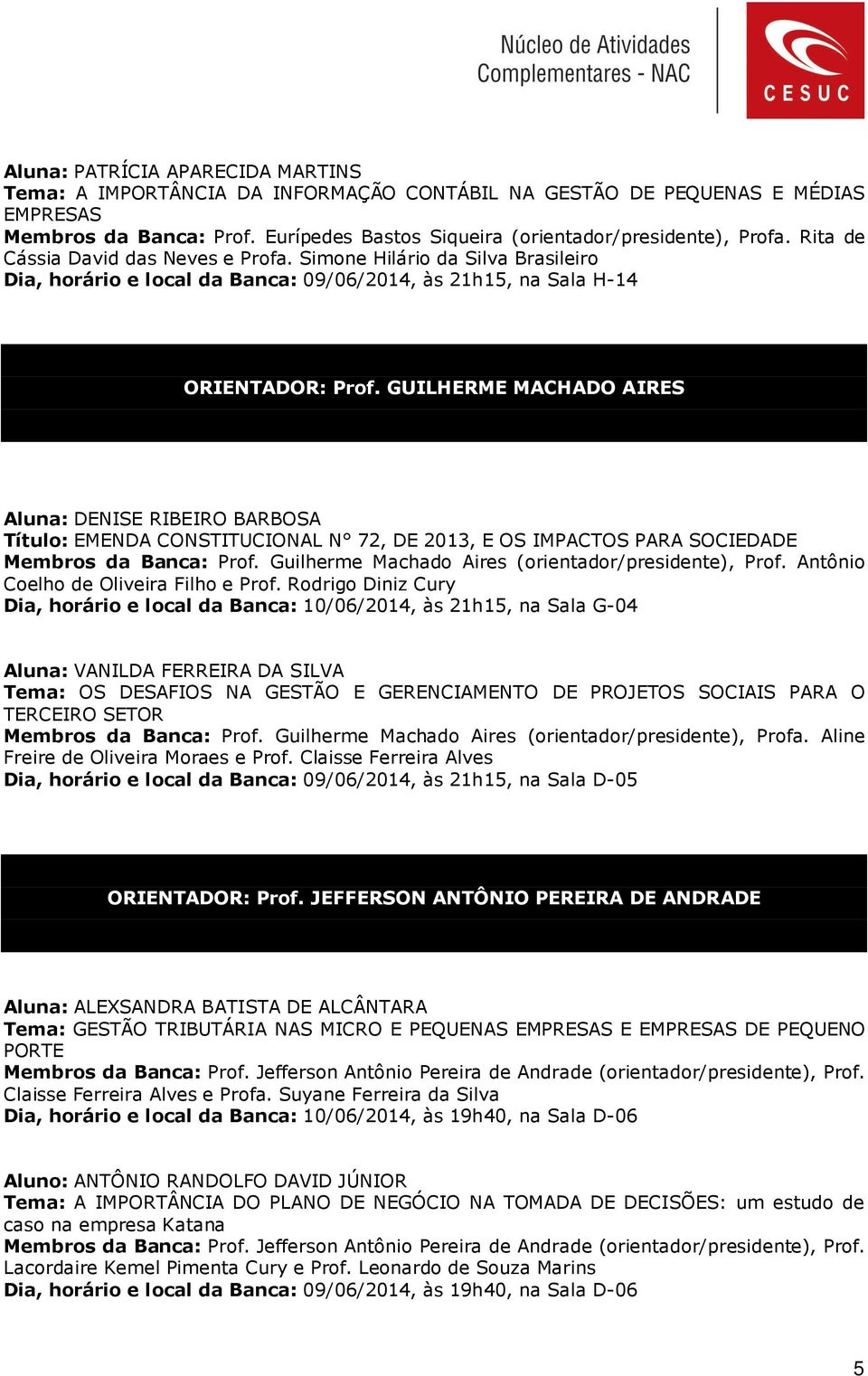 GUILHERME MACHADO AIRES Aluna: DENISE RIBEIRO BARBOSA Título: EMENDA CONSTITUCIONAL N 72, DE 2013, E OS IMPACTOS PARA SOCIEDADE Membros da Banca: Prof.