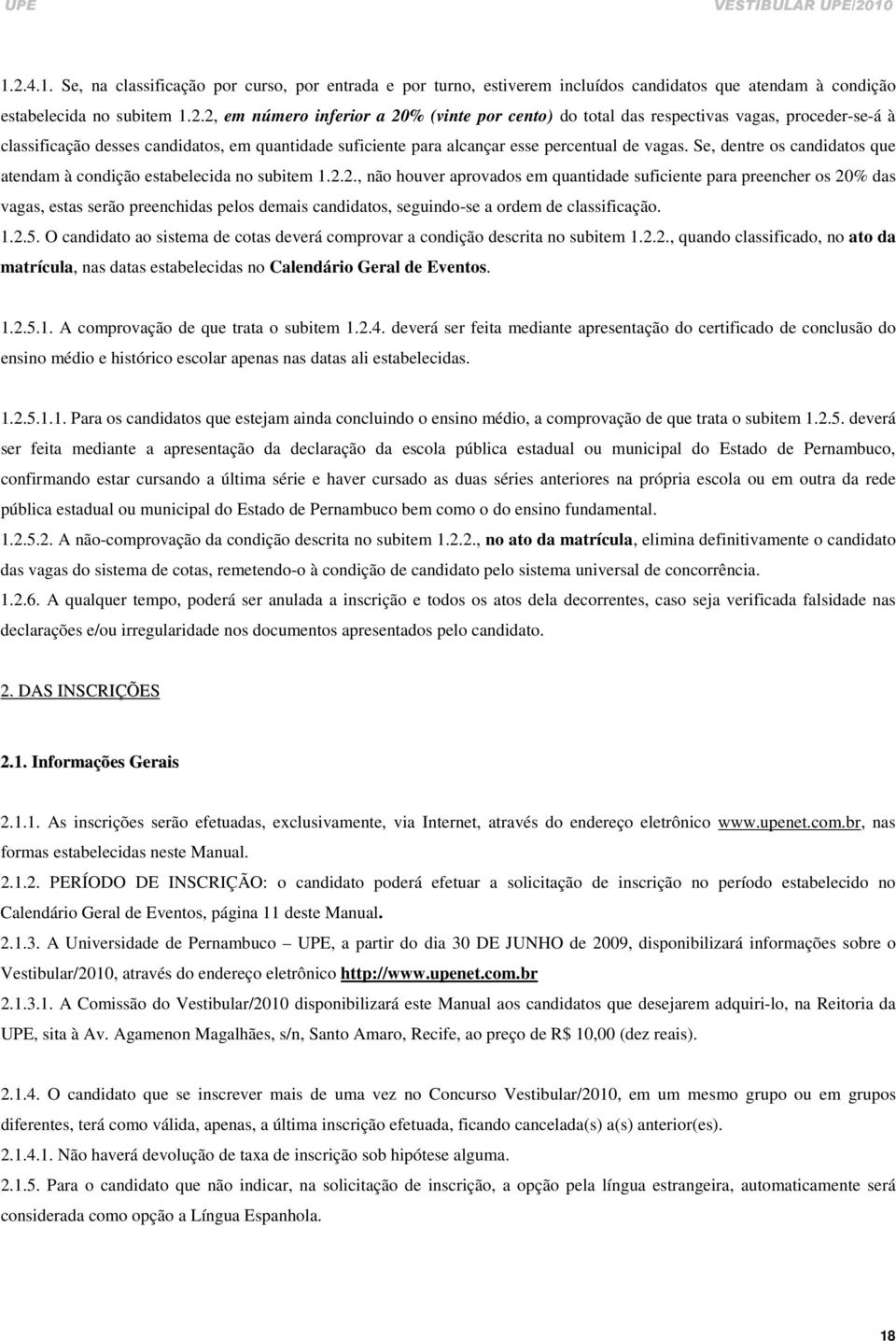 2., não houver aprovados em quantidade suficiente para preencher os 20% das vagas, estas serão preenchidas pelos demais candidatos, seguindo-se a ordem de classificação. 1.2.5.