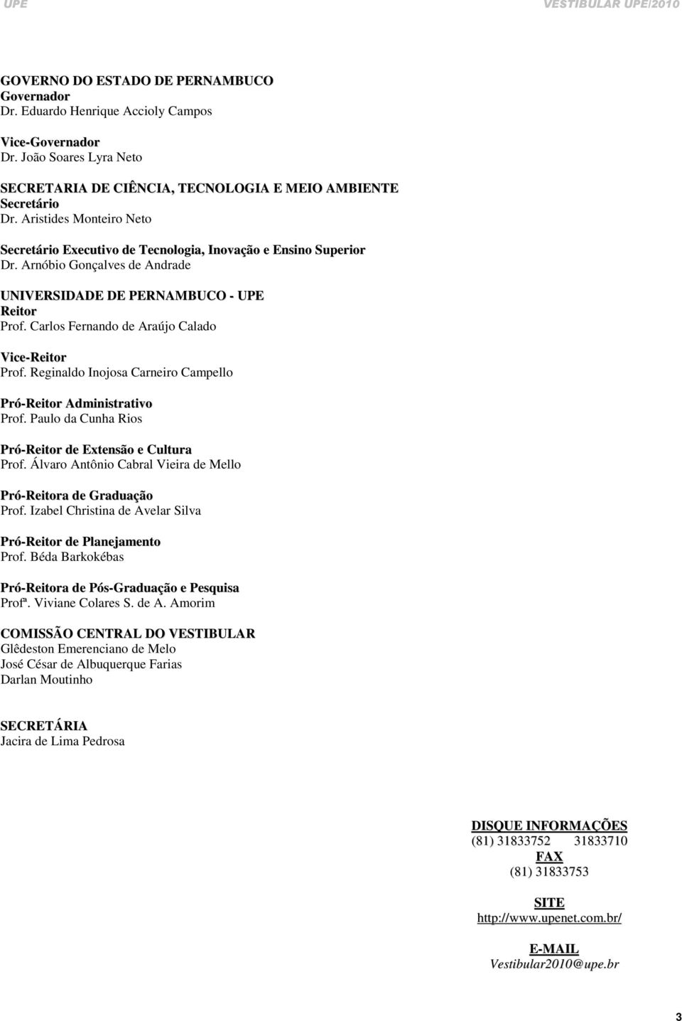 Carlos Fernando de Araújo Calado Vice-Reitor Prof. Reginaldo Inojosa Carneiro Campello Pró-Reitor Administrativo Prof. Paulo da Cunha Rios Pró-Reitor de Extensão e Cultura Prof.