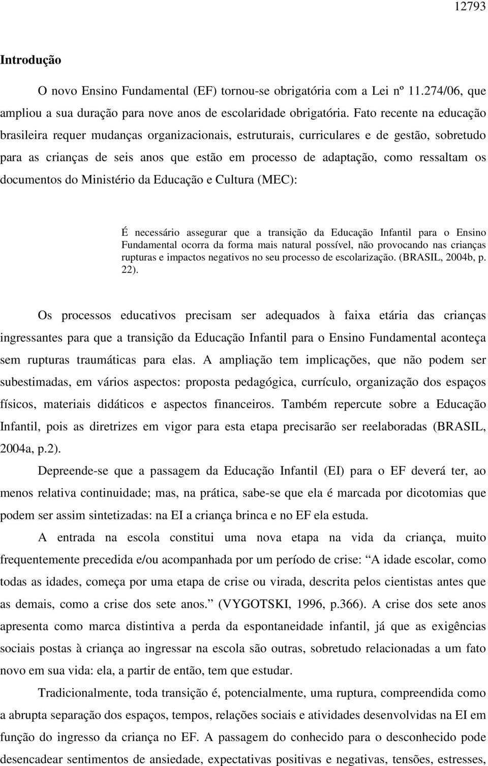 os documentos do Ministério da Educação e Cultura (MEC): É necessário assegurar que a transição da Educação Infantil para o Ensino Fundamental ocorra da forma mais natural possível, não provocando