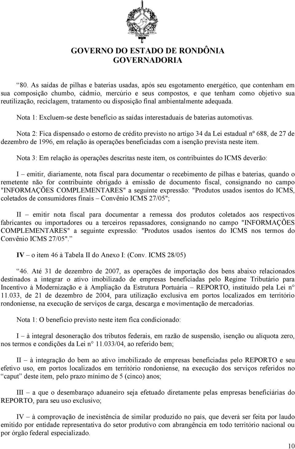 Nota 2: Fica dispensado o estorno de crédito previsto no artigo 34 da Lei estadual nº 688, de 27 de dezembro de 1996, em relação às operações beneficiadas com a isenção prevista neste item.