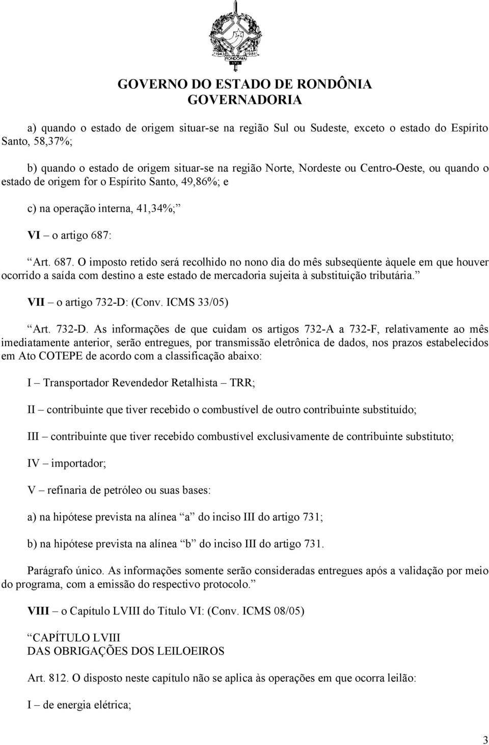 Art. 687. O imposto retido será recolhido no nono dia do mês subseqüente àquele em que houver ocorrido a saída com destino a este estado de mercadoria sujeita à substituição tributária.