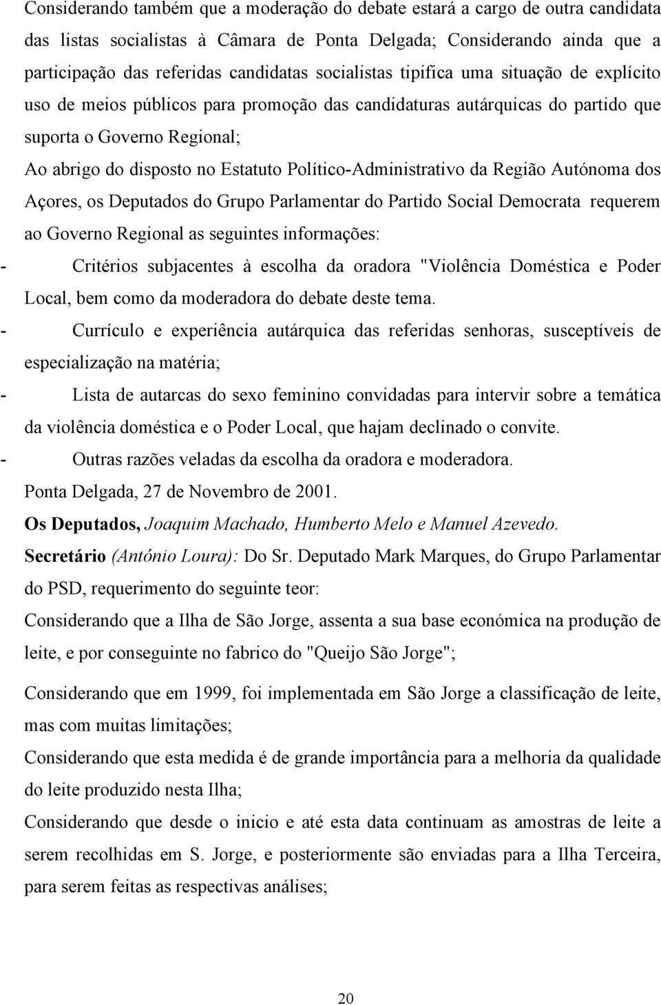 Político-Administrativo da Região Autónoma dos Açores, os Deputados do Grupo Parlamentar do Partido Social Democrata requerem ao Governo Regional as seguintes informações: - Critérios subjacentes à