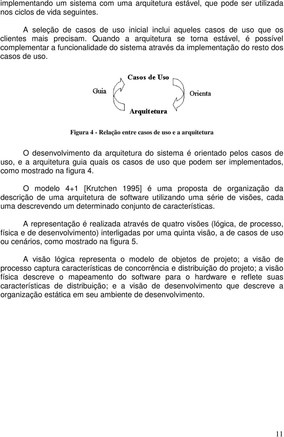 Figura 4 - Relação entre casos de uso e a arquitetura O desenvolvimento da arquitetura do sistema é orientado pelos casos de uso, e a arquitetura guia quais os casos de uso que podem ser