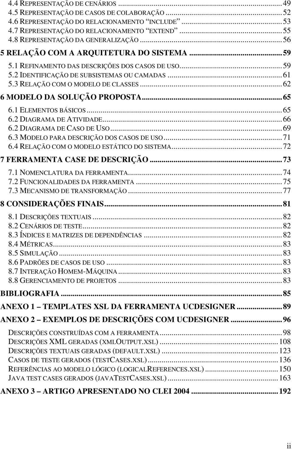 3 RELAÇÃO COM O MODELO DE CLASSES... 62 6 MODELO DA SOLUÇÃO PROPOSTA... 65 6.1 ELEMENTOS BÁSICOS... 65 6.2 DIAGRAMA DE ATIVIDADE... 66 6.2 DIAGRAMA DE CASO DE USO... 69 6.