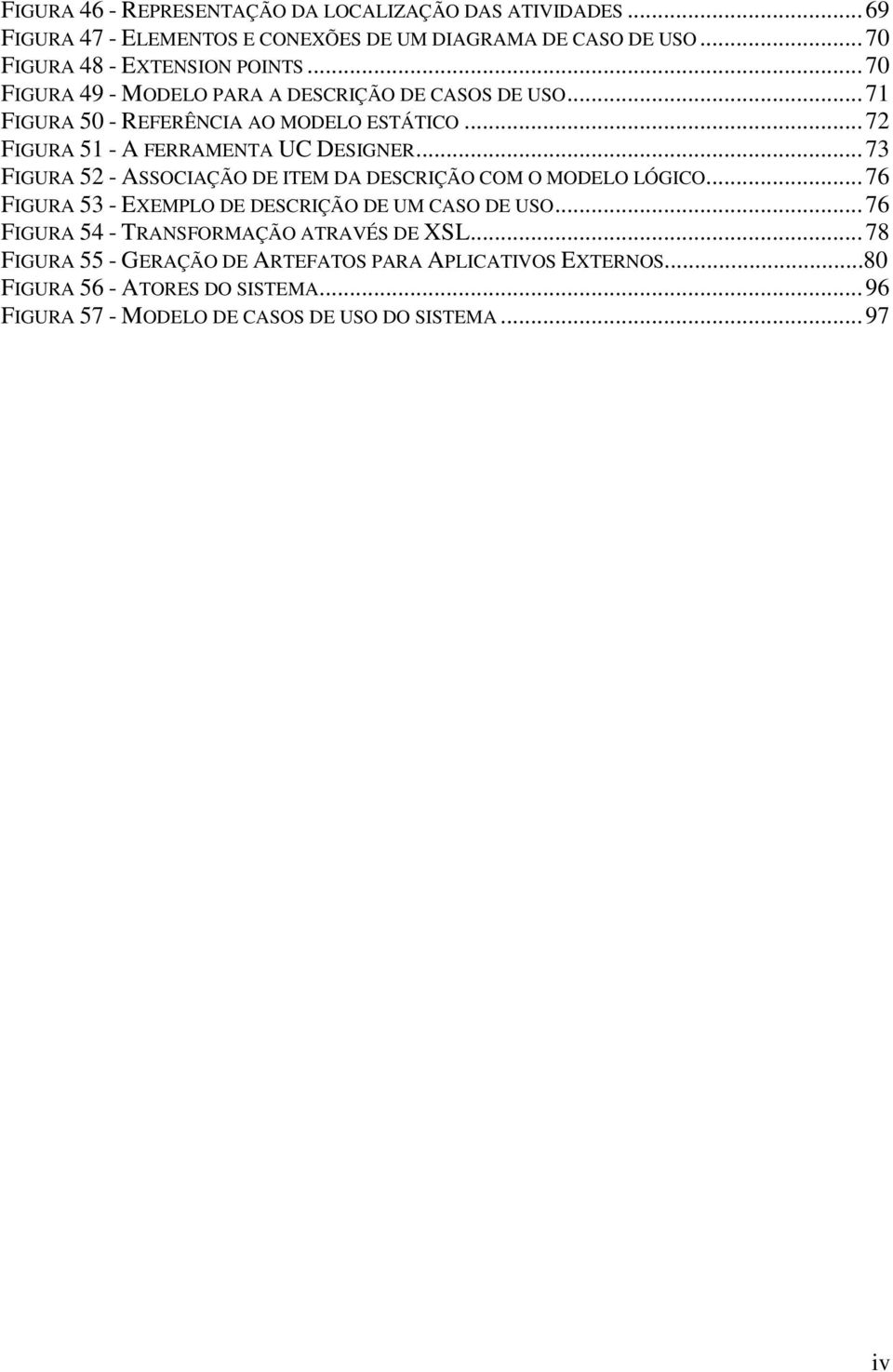 .. 73 FIGURA 52 - ASSOCIAÇÃO DE ITEM DA DESCRIÇÃO COM O MODELO LÓGICO... 76 FIGURA 53 - EXEMPLO DE DESCRIÇÃO DE UM CASO DE USO.