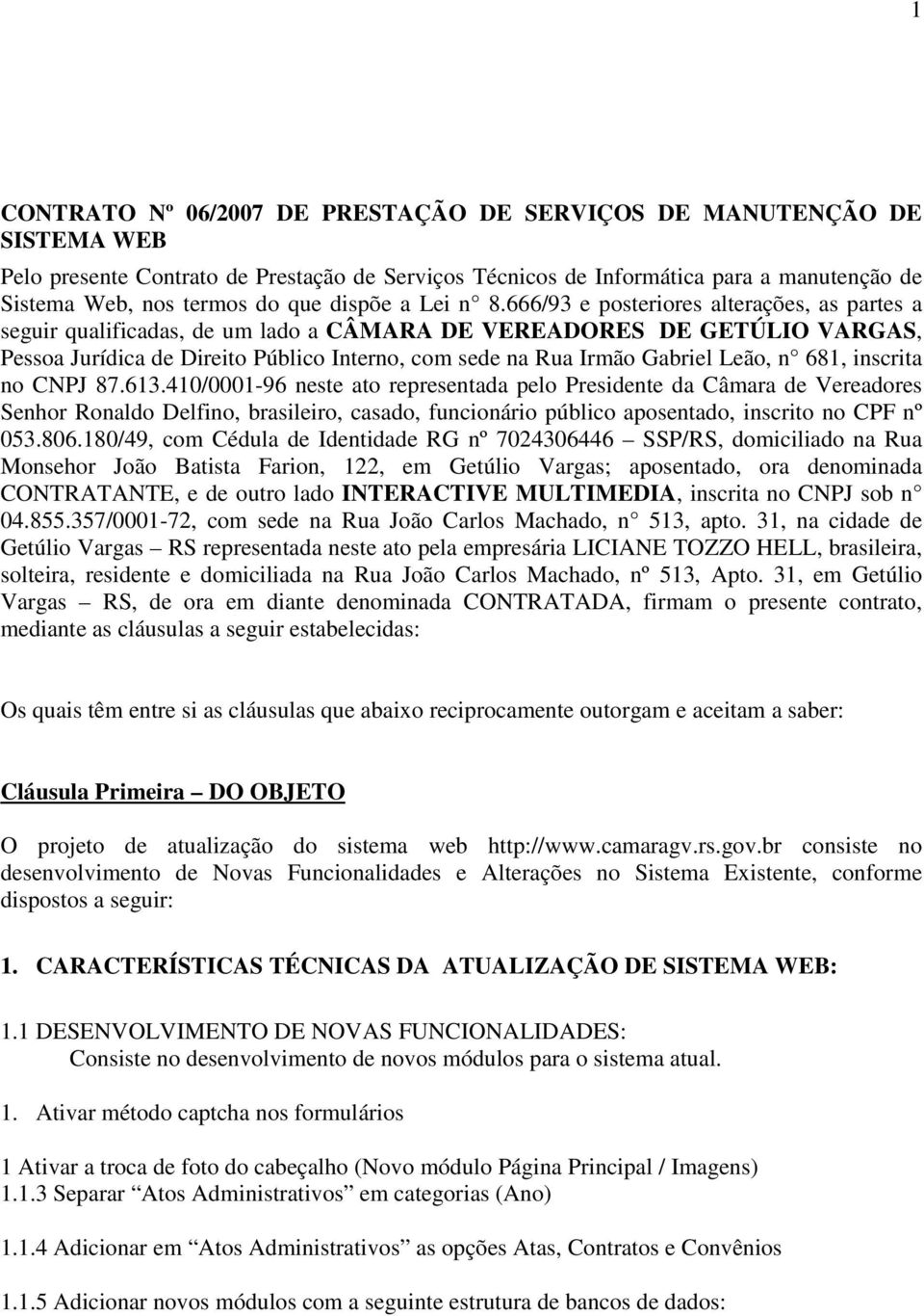 666/93 e posteriores alterações, as partes a seguir qualificadas, de um lado a CÂMARA DE VEREADORES DE GETÚLIO VARGAS, Pessoa Jurídica de Direito Público Interno, com sede na Rua Irmão Gabriel Leão,