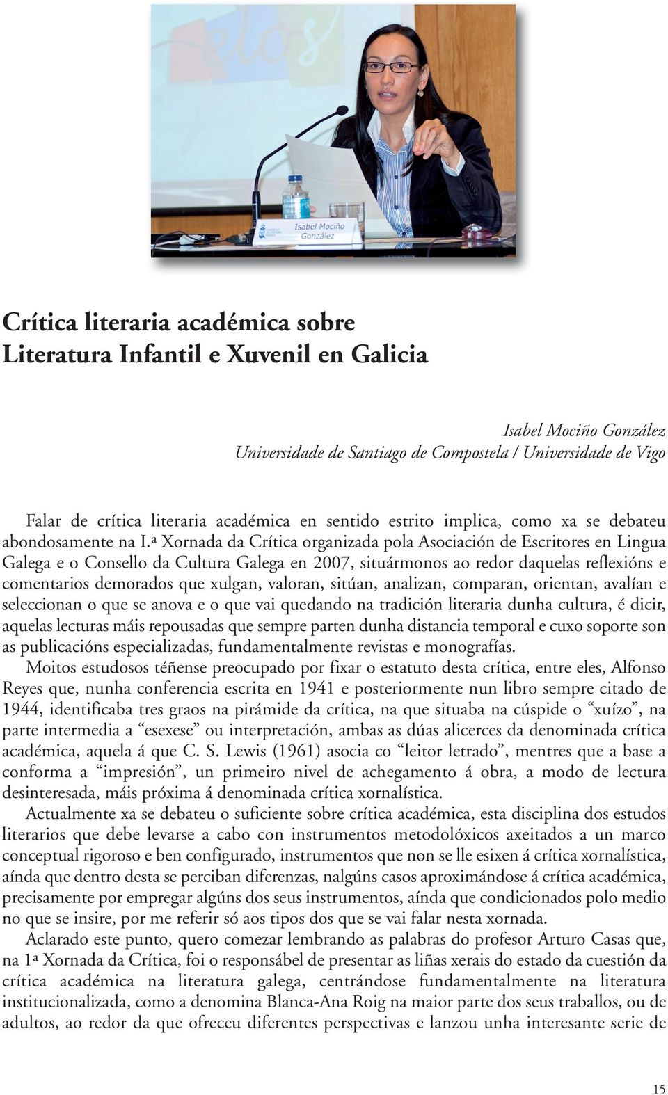 ª Xornada da Crítica organizada pola Asociación de Escritores en Lingua Galega e o Consello da Cultura Galega en 2007, situármonos ao redor daquelas reflexións e comentarios demorados que xulgan,