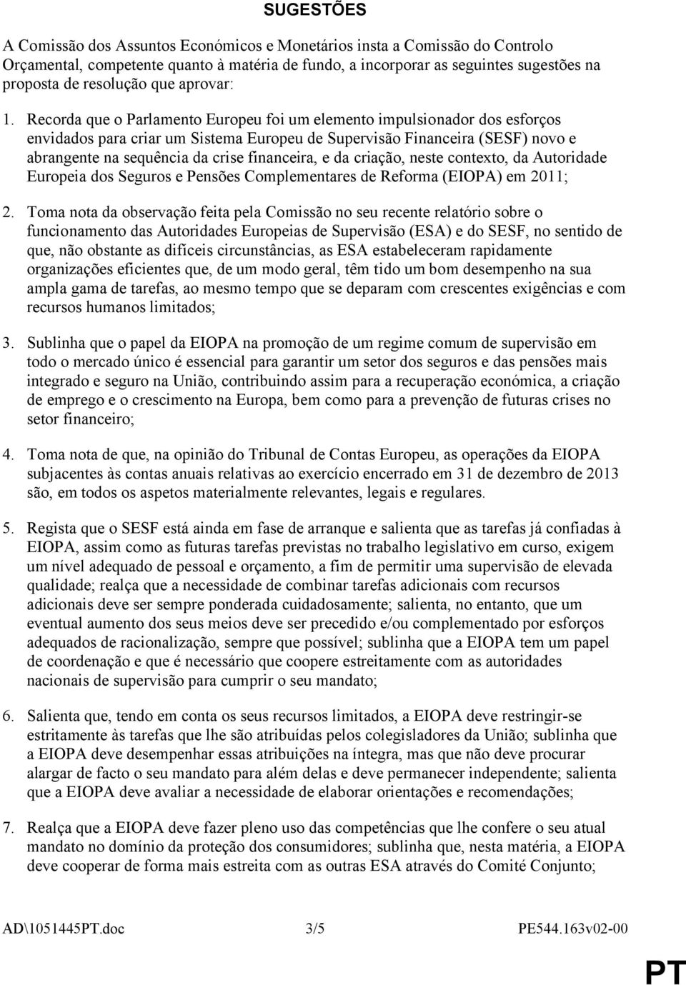 Recorda que o Parlamento Europeu foi um elemento impulsionador dos esforços envidados para criar um Sistema Europeu de Supervisão Financeira (SESF) novo e abrangente na sequência da crise financeira,