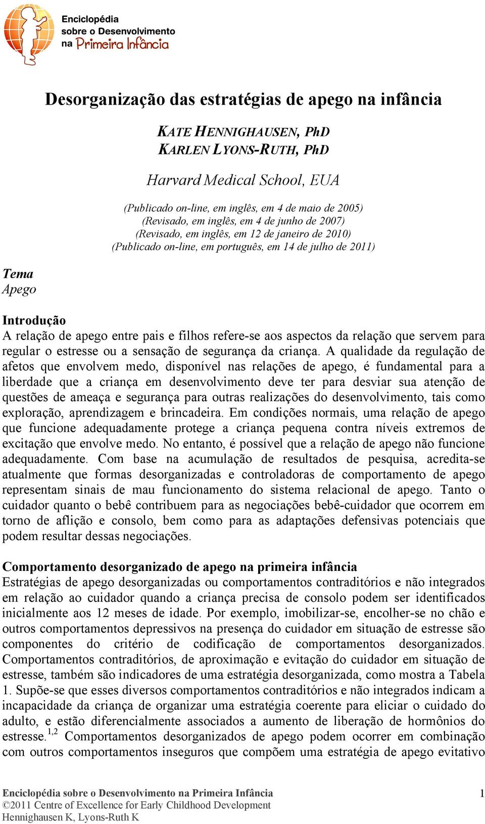 refere-se aos aspectos da relação que servem para regular o estresse ou a sensação de segurança da criança.