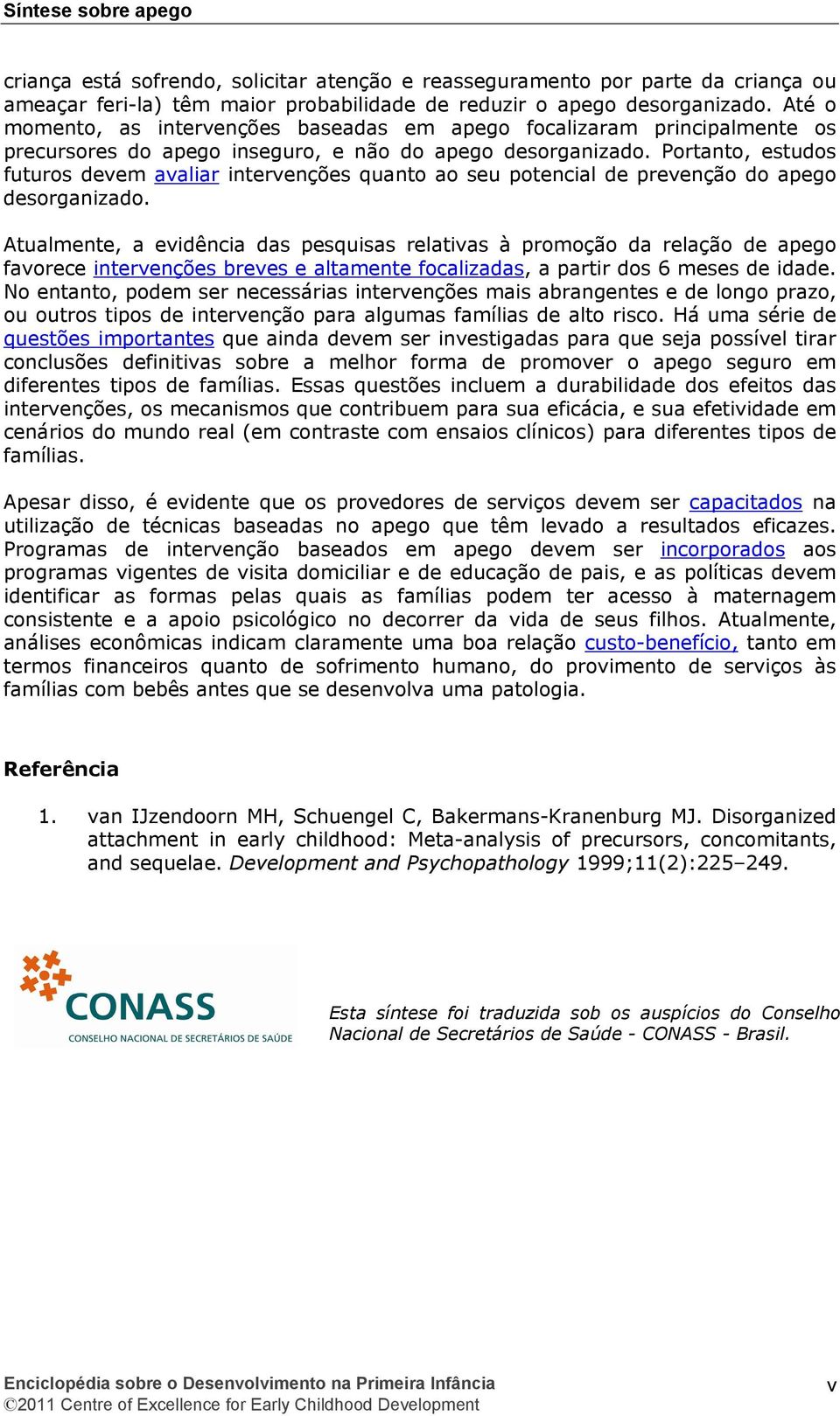 Portanto, estudos futuros devem avaliar intervenções quanto ao seu potencial de prevenção do apego desorganizado.