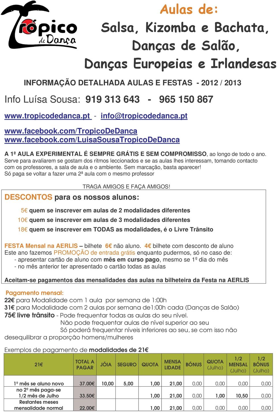 Serve para avaliarem se gostam dos ritmos leccionados e se as aulas lhes interessam, tomando contacto com os professores, a sala de aula e o ambiente. Sem marcação, basta aparecer!