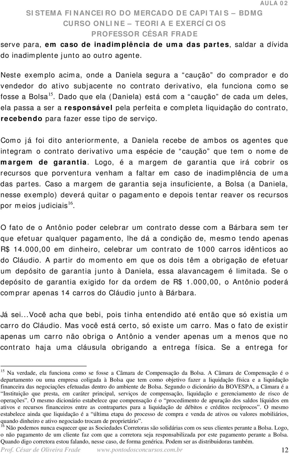 Dado que ela (Daniela) está com a caução de cada um deles, ela passa a ser a responsável pela perfeita e completa liquidação do contrato, recebendo para fazer esse tipo de serviço.