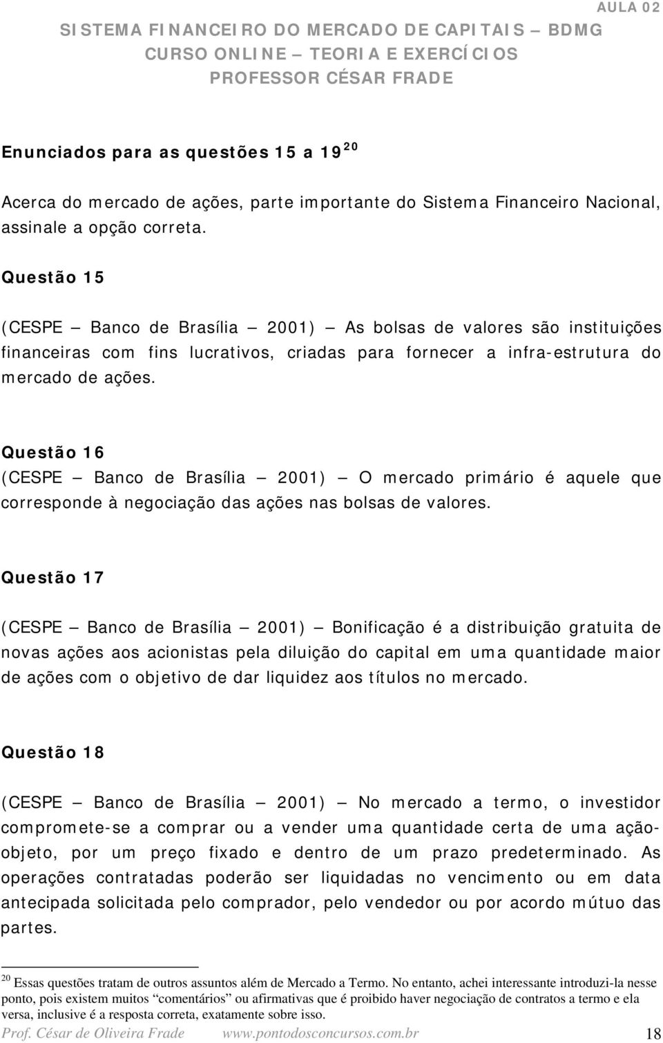 Questão 16 (CESPE Banco de Brasília 2001) O mercado primário é aquele que corresponde à negociação das ações nas bolsas de valores.