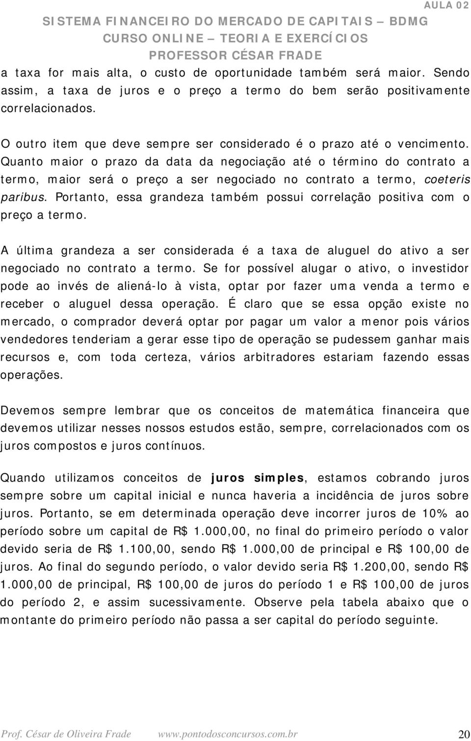 Quanto maior o prazo da data da negociação até o término do contrato a termo, maior será o preço a ser negociado no contrato a termo, coeteris paribus.