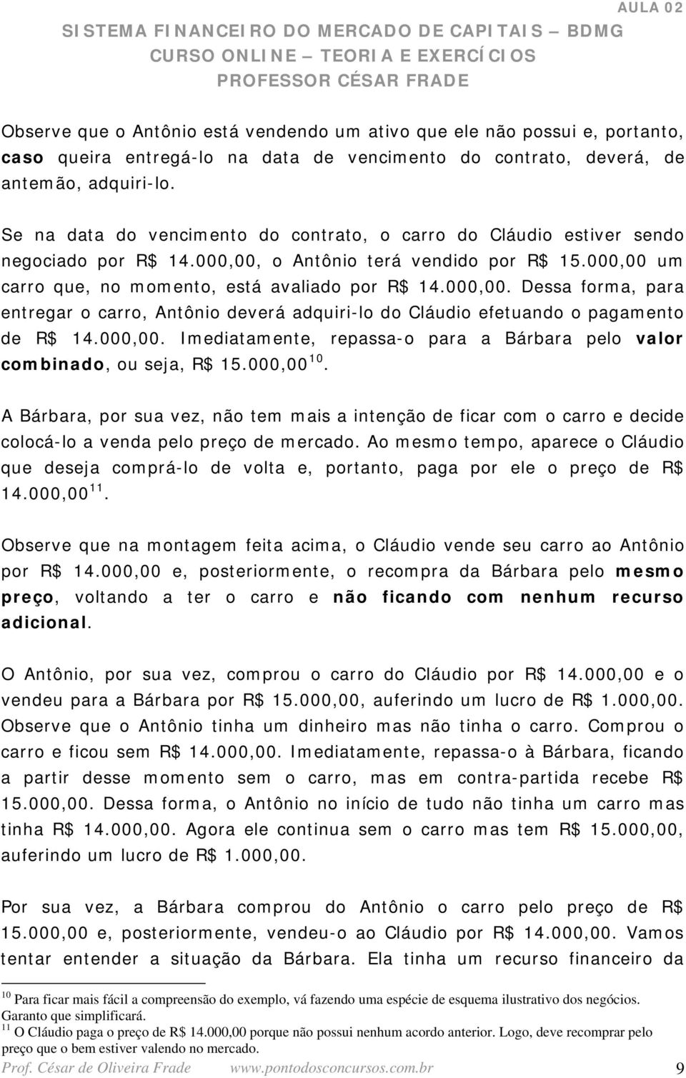 o Antônio terá vendido por R$ 15.000,00 um carro que, no momento, está avaliado por R$ 14.000,00. Dessa forma, para entregar o carro, Antônio deverá adquiri-lo do Cláudio efetuando o pagamento de R$ 14.