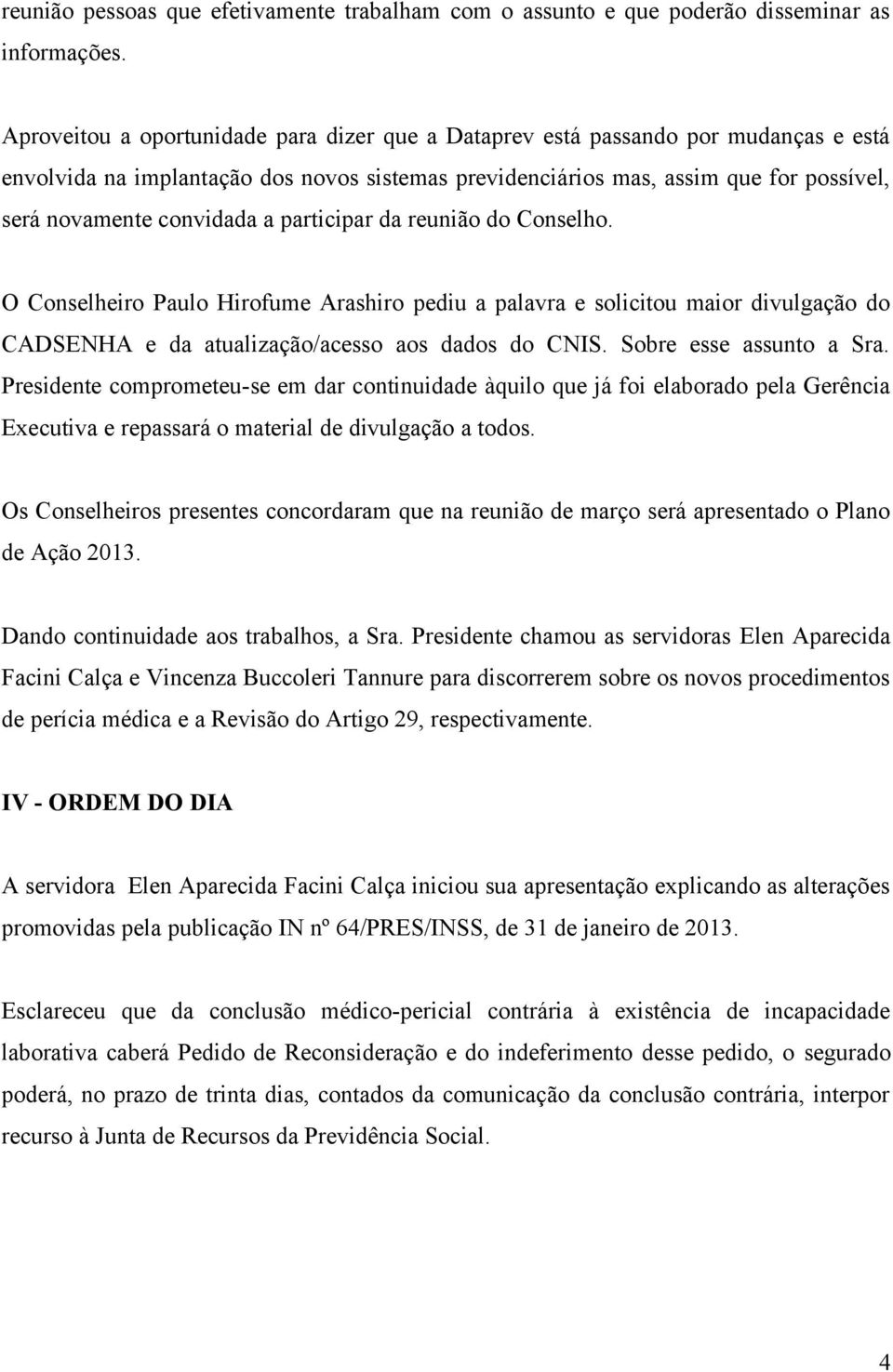 a participar da reunião do Conselho. O Conselheiro Paulo Hirofume Arashiro pediu a palavra e solicitou maior divulgação do CADSENHA e da atualização/acesso aos dados do CNIS. Sobre esse assunto a Sra.