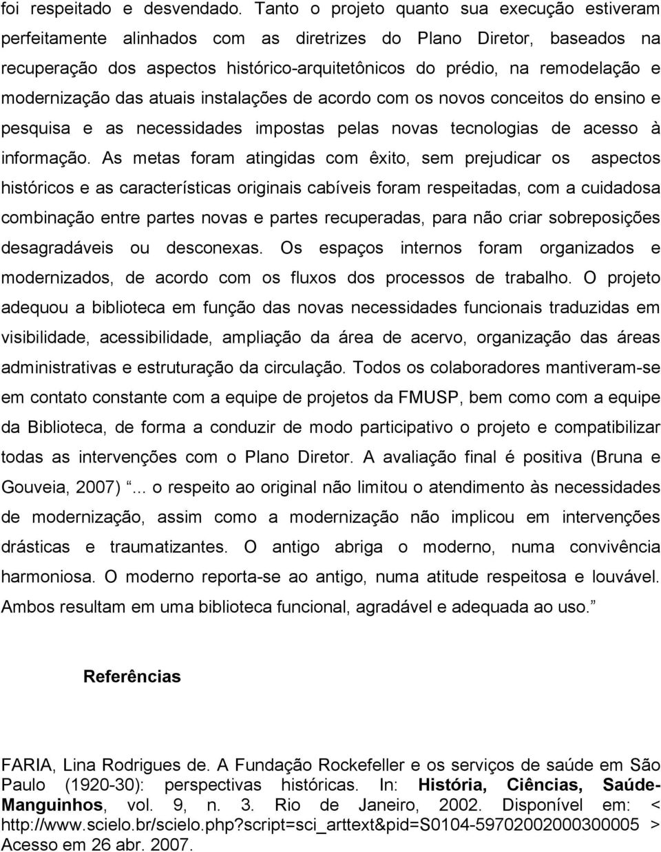 modernização das atuais instalações de acordo com os novos conceitos do ensino e pesquisa e as necessidades impostas pelas novas tecnologias de acesso à informação.