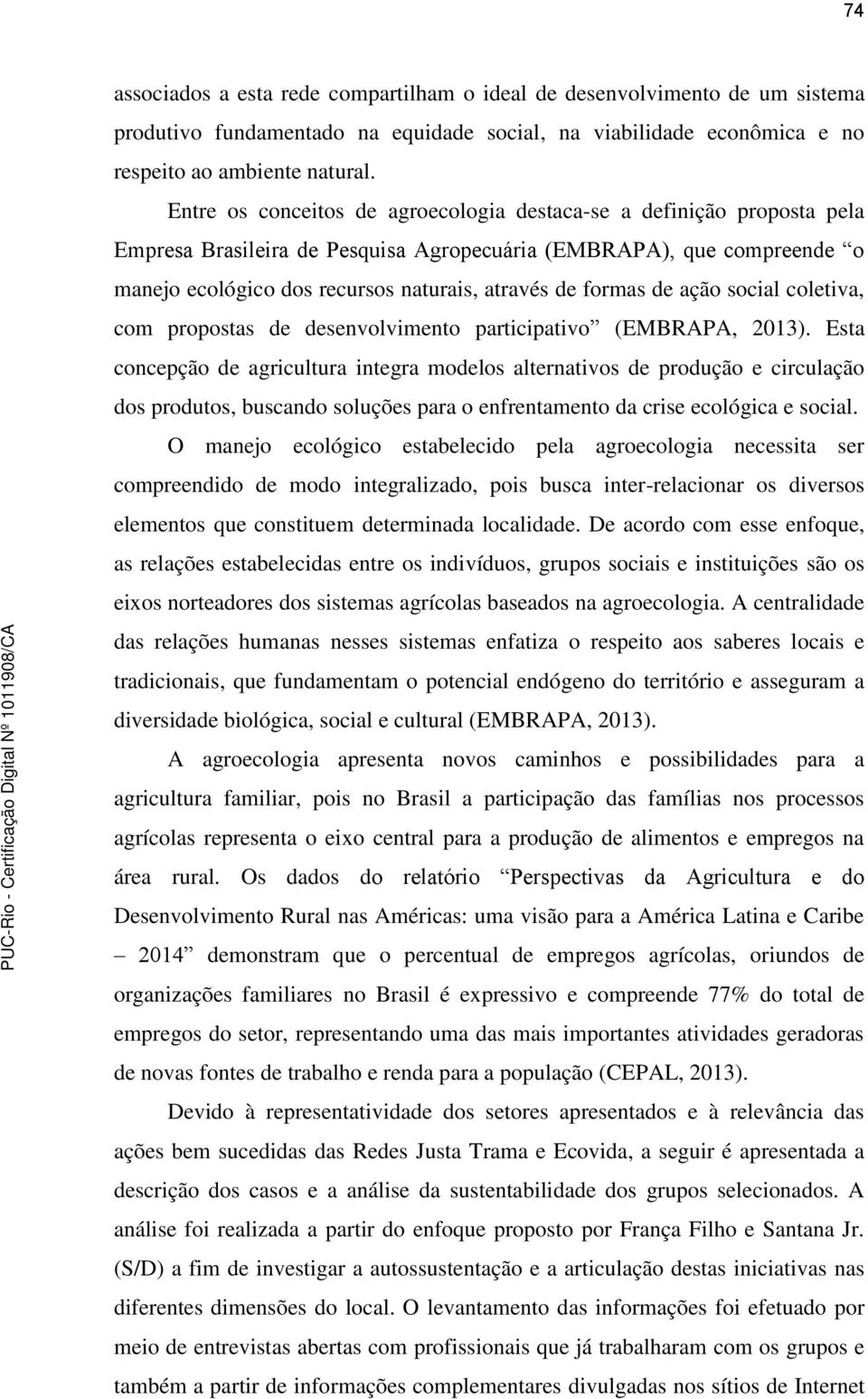 formas de ação social coletiva, com propostas de desenvolvimento participativo (EMBRAPA, 2013).