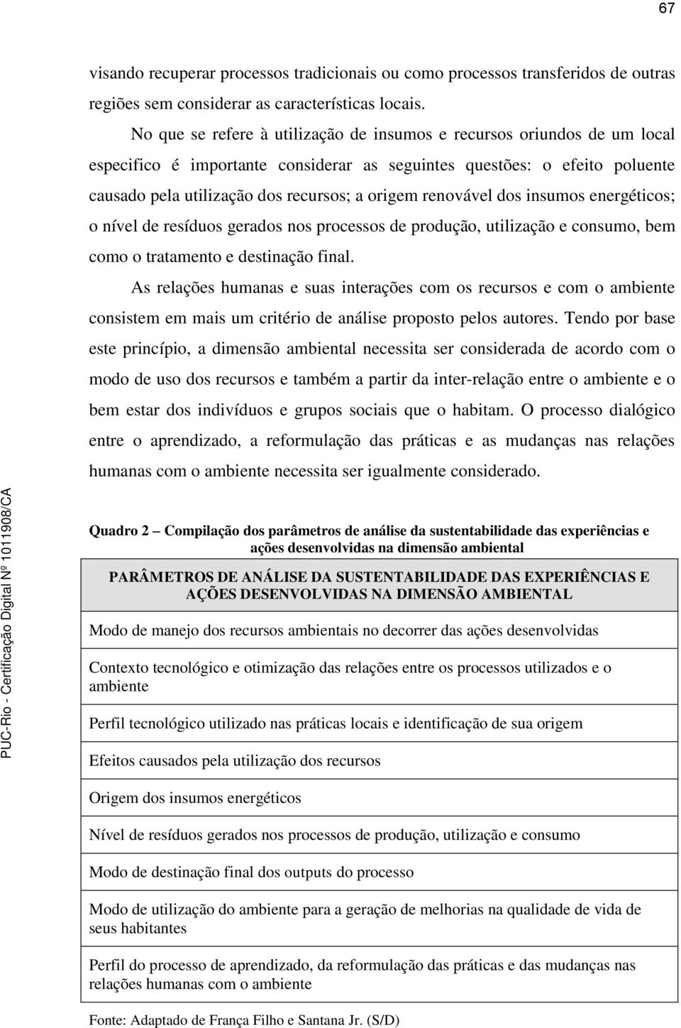 renovável dos insumos energéticos; o nível de resíduos gerados nos processos de produção, utilização e consumo, bem como o tratamento e destinação final.