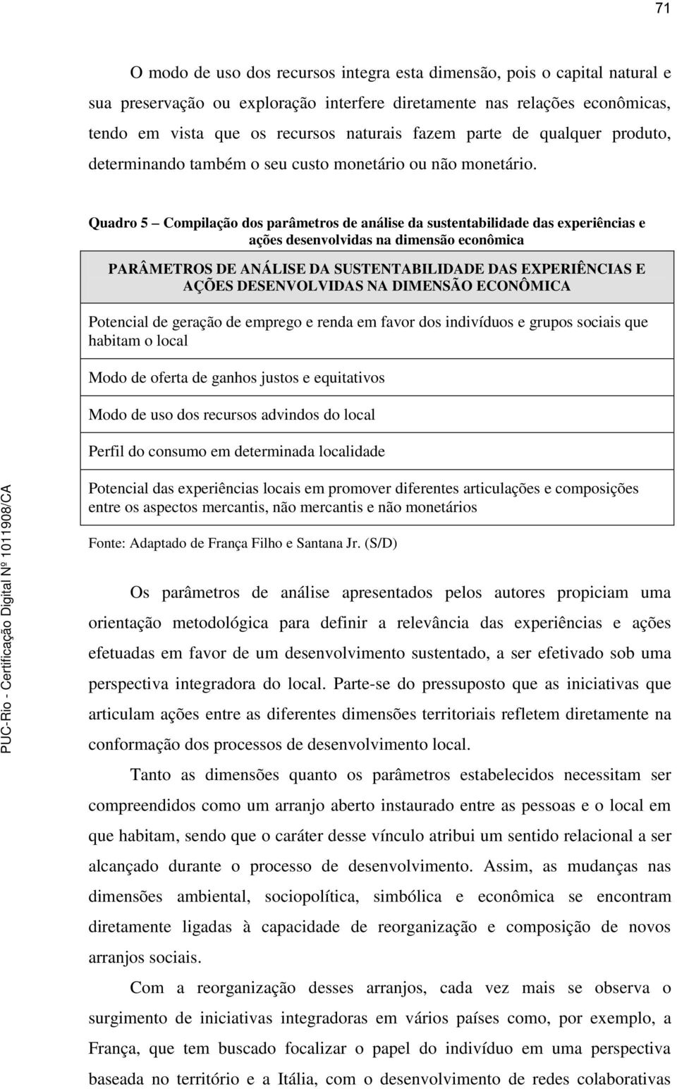 Quadro 5 Compilação dos parâmetros de análise da sustentabilidade das experiências e ações desenvolvidas na dimensão econômica PARÂMETROS DE ANÁLISE DA SUSTENTABILIDADE DAS EXPERIÊNCIAS E AÇÕES