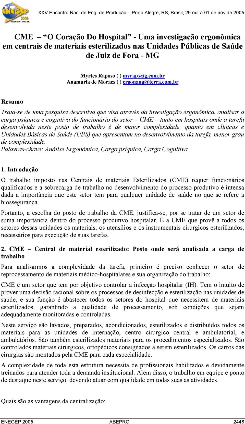 br Resumo Trata-se de uma pesquisa descritiva que visa através da investigação ergonômica, analisar a carga psíquica e cognitiva do funcionário do setor CME tanto em hospitais onde a tarefa