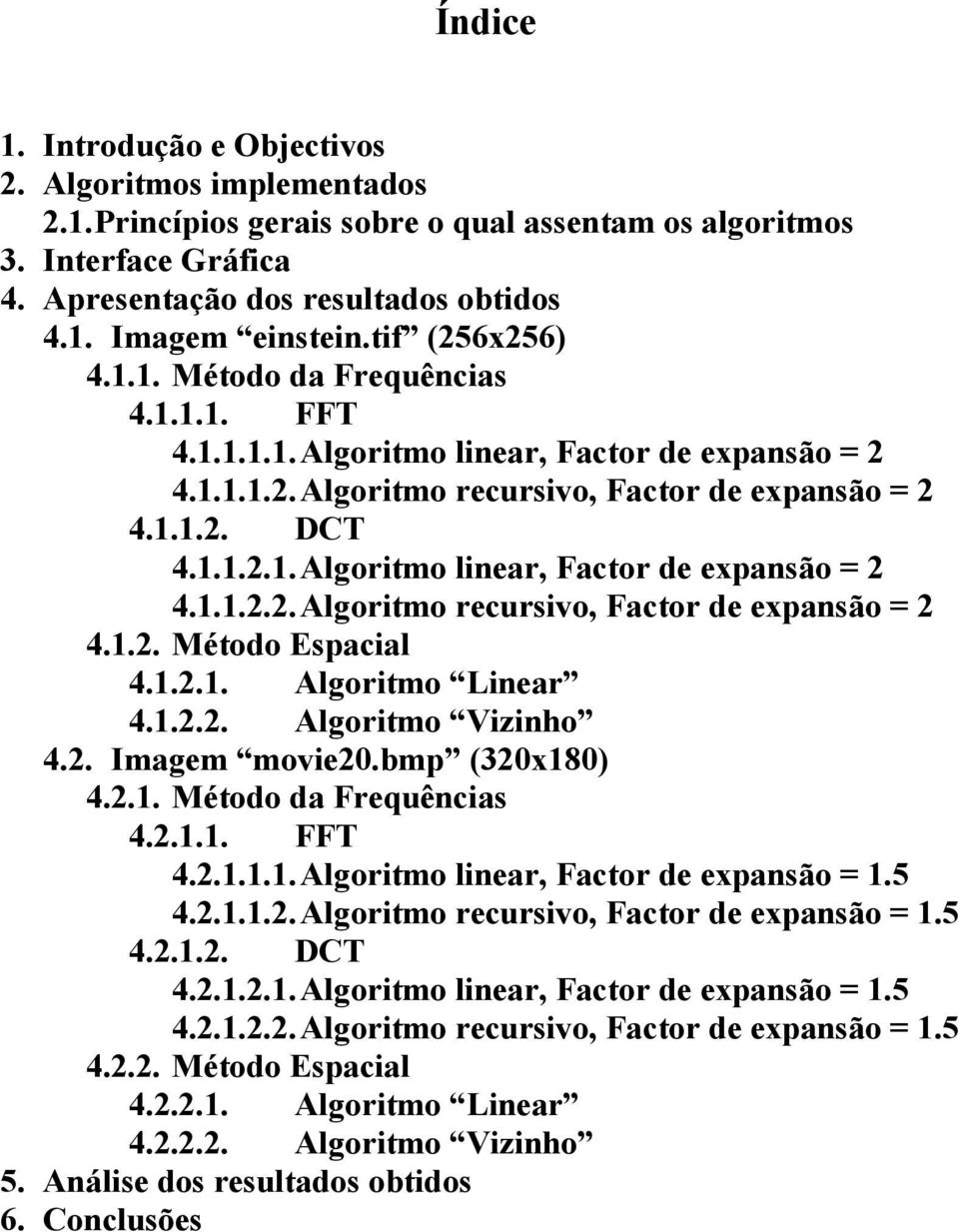 1.2.1. Algoritmo Linear 4.1.2.2. Algoritmo Vizinho 4.2. Imagem movie20.bmp (320x180) 4.2.1. Método da Frequências 4.2.1.1. FFT 4.2.1.1.1. Algoritmo linear, Factor de expansão = 1.5 4.2.1.1.2. Algoritmo recursivo, Factor de expansão = 1.