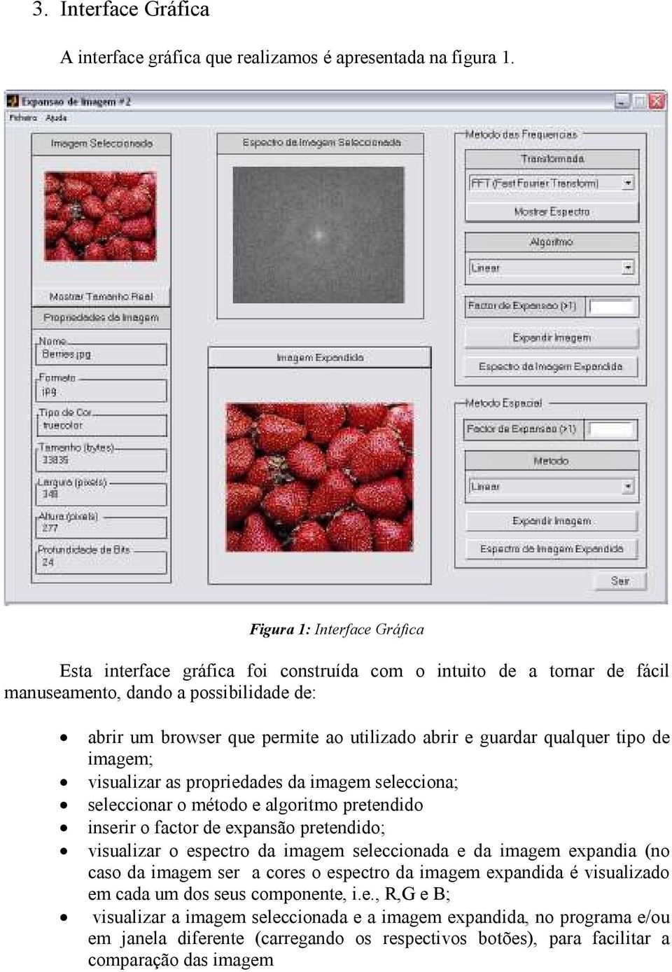 qualquer tipo de imagem; visualizar as propriedades da imagem selecciona; seleccionar o método e algoritmo pretendido inserir o factor de expansão pretendido; visualizar o espectro da imagem