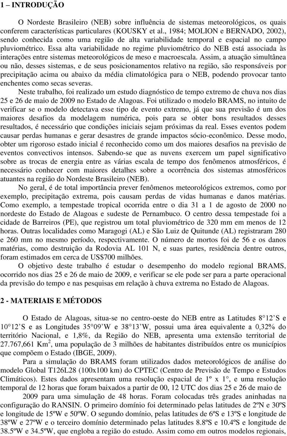 Essa alta variabilidade no regime pluviométrico do NEB está associada às interações entre sistemas meteorológicos de meso e macroescala.