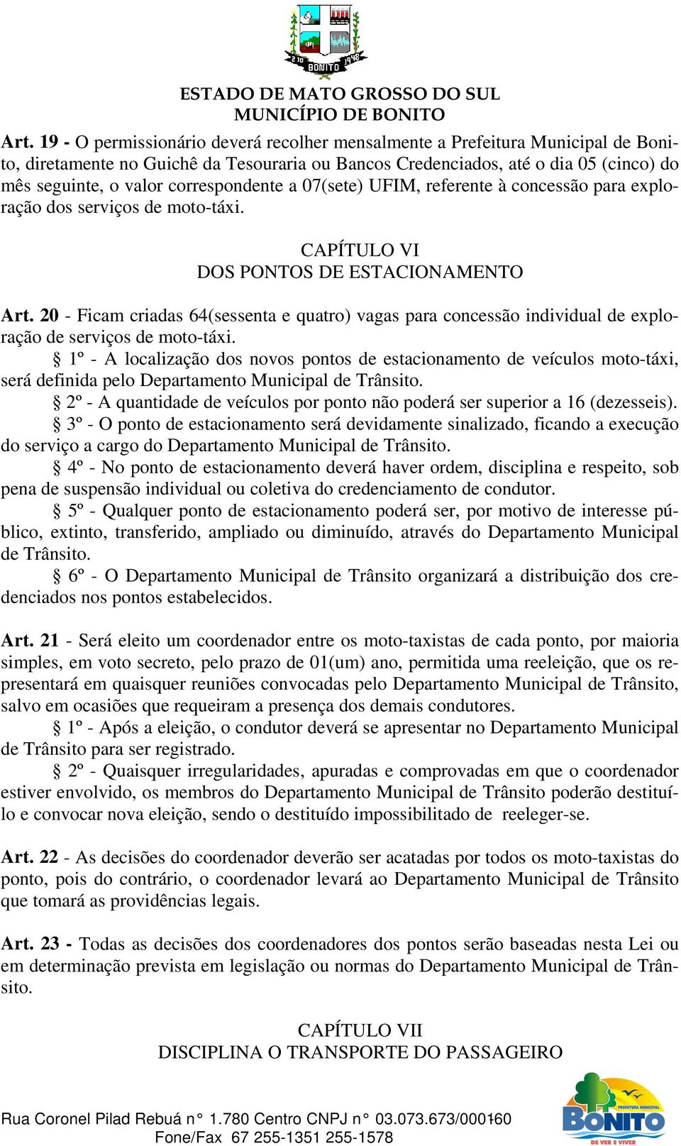 20 - Ficam criadas 64(sessenta e quatro) vagas para concessão individual de exploração de serviços de moto-táxi.