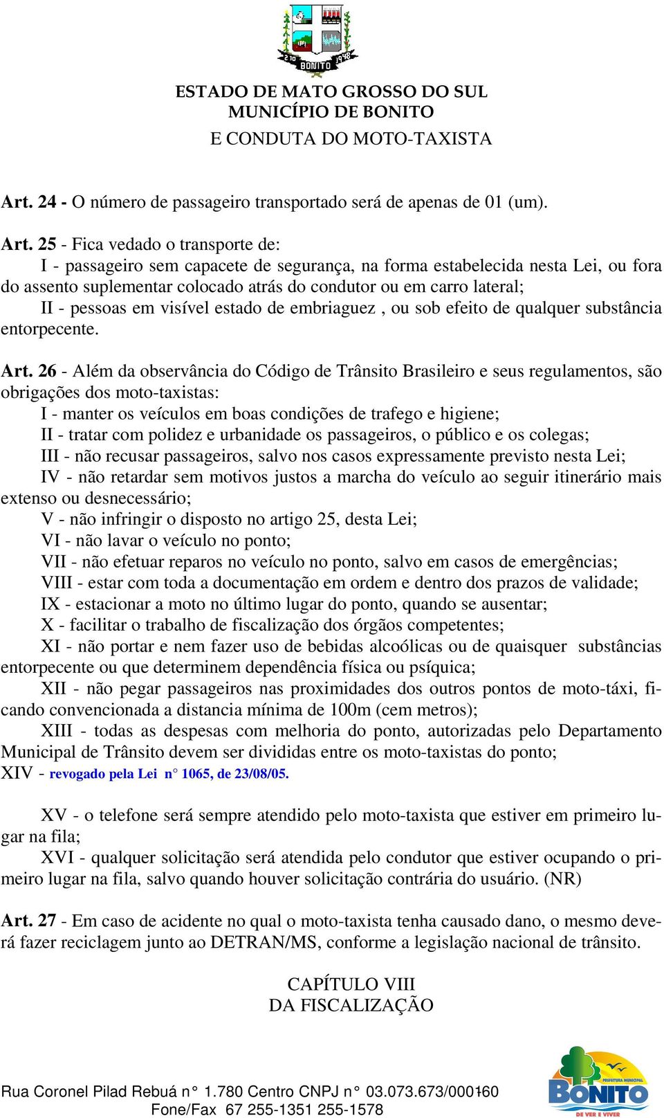 25 - Fica vedado o transporte de: I - passageiro sem capacete de segurança, na forma estabelecida nesta Lei, ou fora do assento suplementar colocado atrás do condutor ou em carro lateral; II -