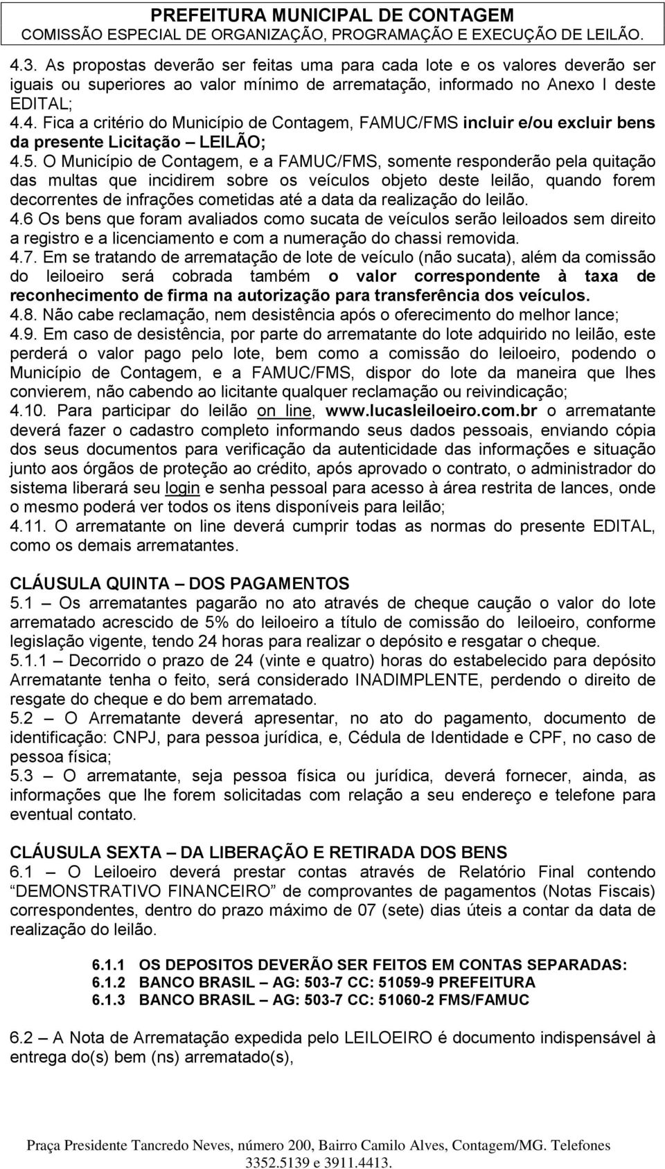 realização do leilão. 4.6 Os bens que foram avaliados como sucata de veículos serão leiloados sem direito a registro e a licenciamento e com a numeração do chassi removida. 4.7.