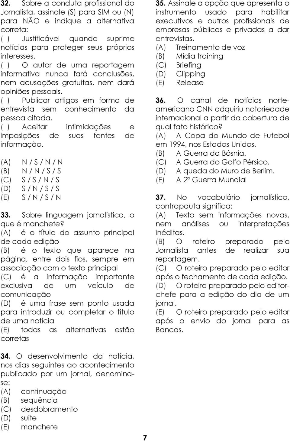 ( ) Aceitar intimidações e imposições de suas fontes de informação. (A) (B) (C) (D) (E) N / S / N / N N / N / S / S S / S / N / S S / N / S / S S / N / S / N 33.