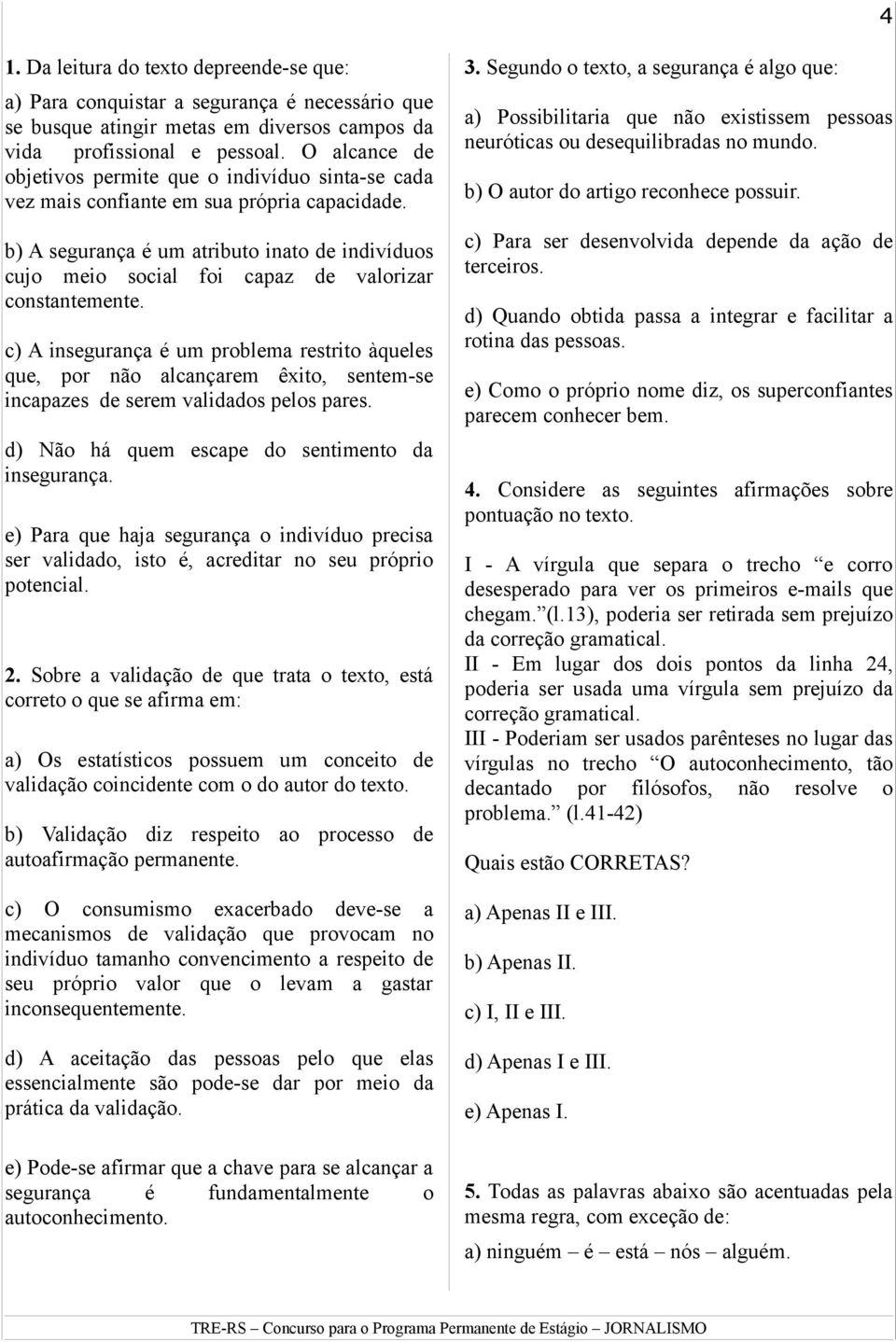 b) A segurança é um atributo inato de indivíduos cujo meio social foi capaz de valorizar constantemente.