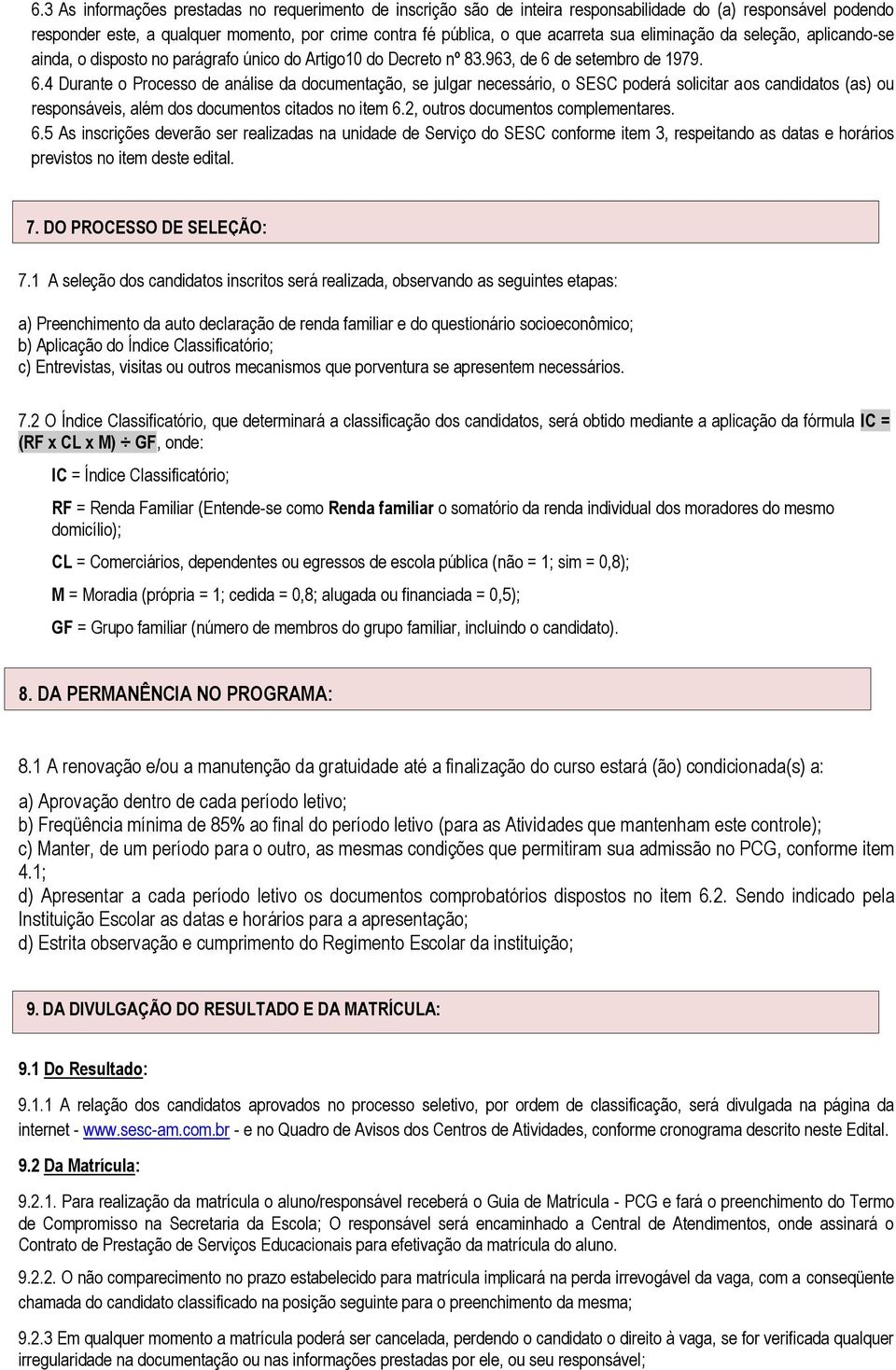 de setembro de 1979. 6.4 Durante o Processo de análise da documentação, se julgar necessário, o SESC poderá solicitar aos candidatos (as) ou responsáveis, além dos documentos citados no item 6.