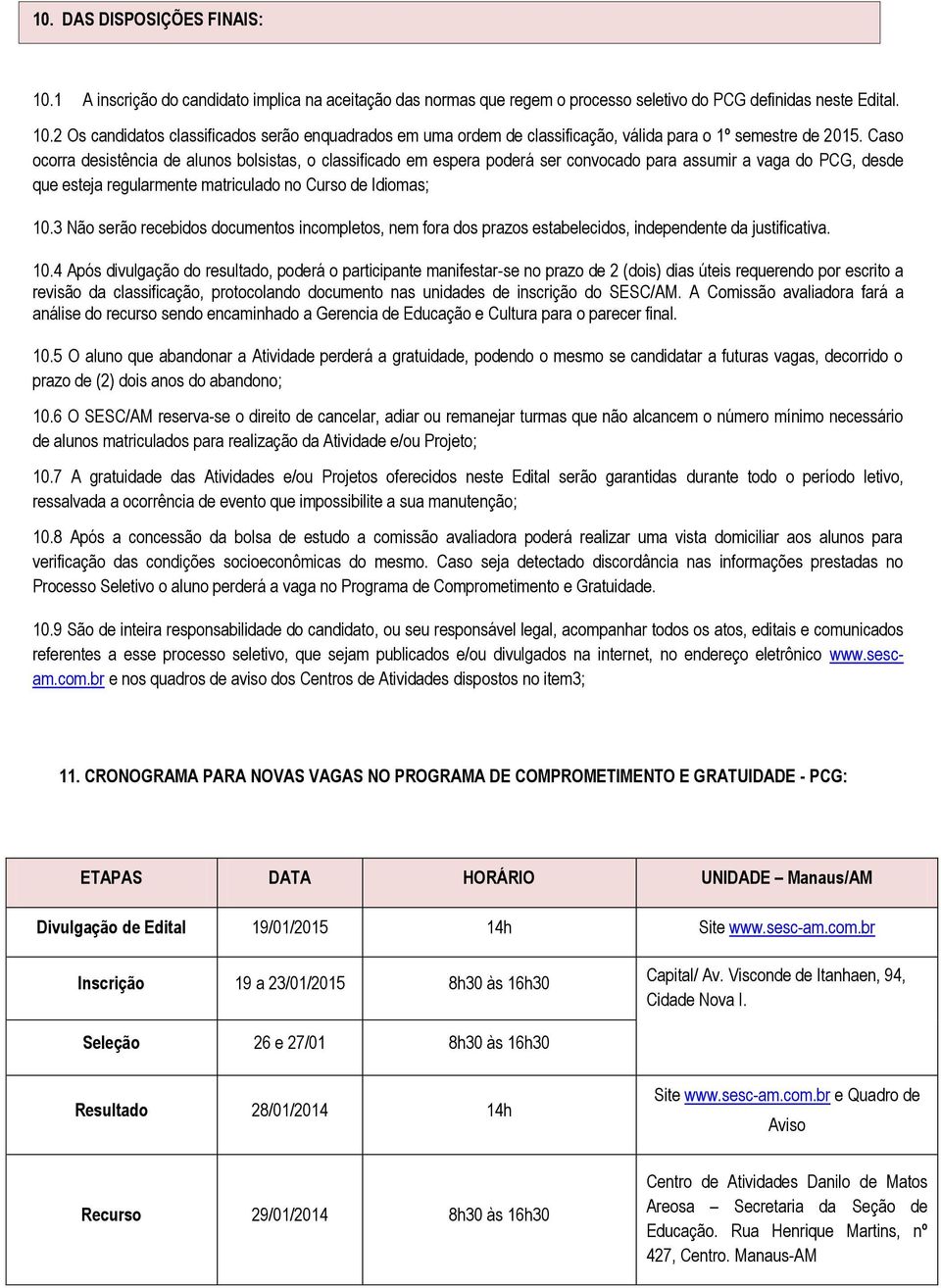 3 Não serão recebidos documentos incompletos, nem fora dos prazos estabelecidos, independente da justificativa. 10.