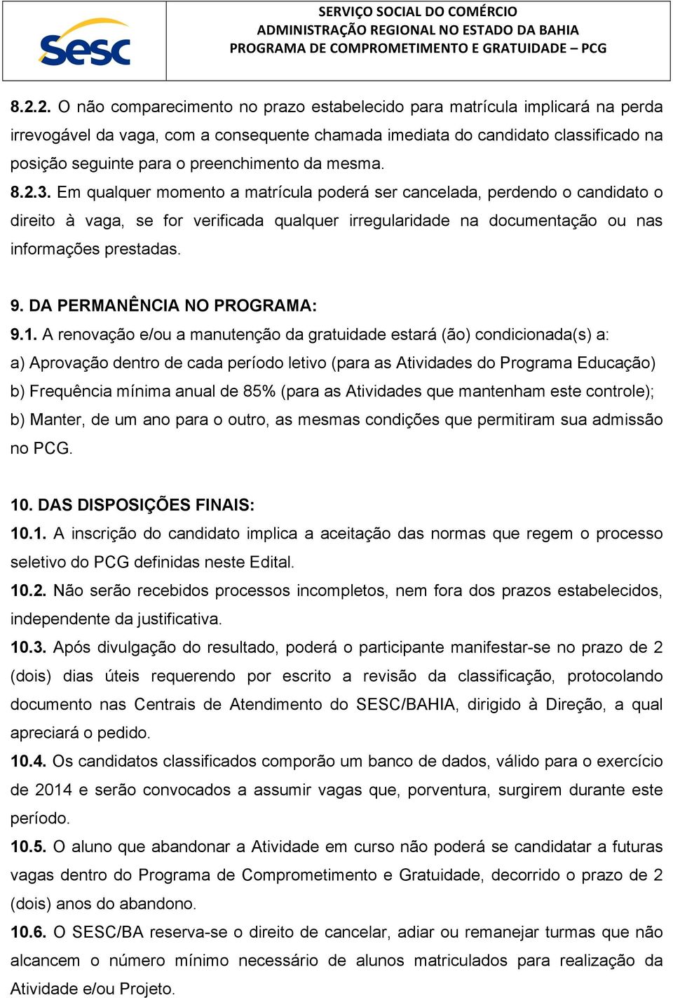 Em qualquer momento a matrícula poderá ser cancelada, perdendo o candidato o direito à vaga, se for verificada qualquer irregularidade na documentação ou nas informações prestadas. 9.