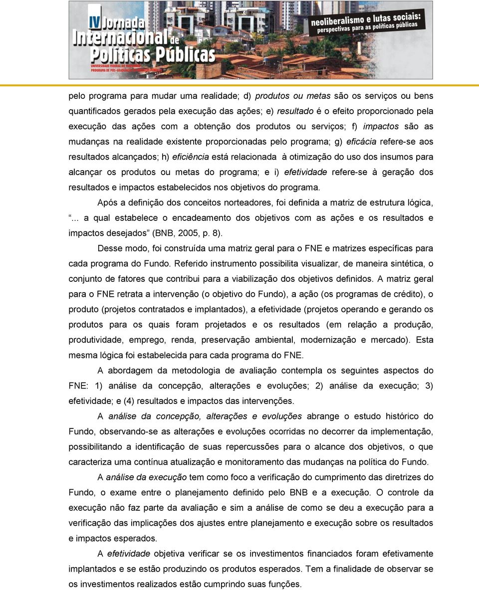 otimização do uso dos insumos para alcançar os produtos ou metas do programa; e i) efetividade refere-se à geração dos resultados e impactos estabelecidos nos objetivos do programa.