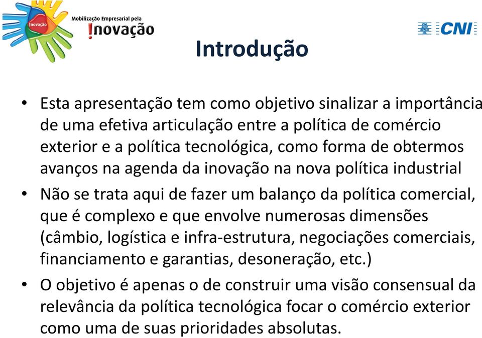 que é complexo e que envolve numerosas dimensões (câmbio, logística e infra-estrutura, negociações comerciais, financiamento e garantias, desoneração, etc.