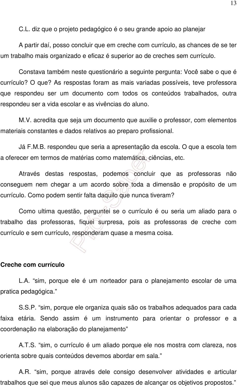 creches sem currículo. Constava também neste questionário a seguinte pergunta: Você sabe o que é currículo? O que?