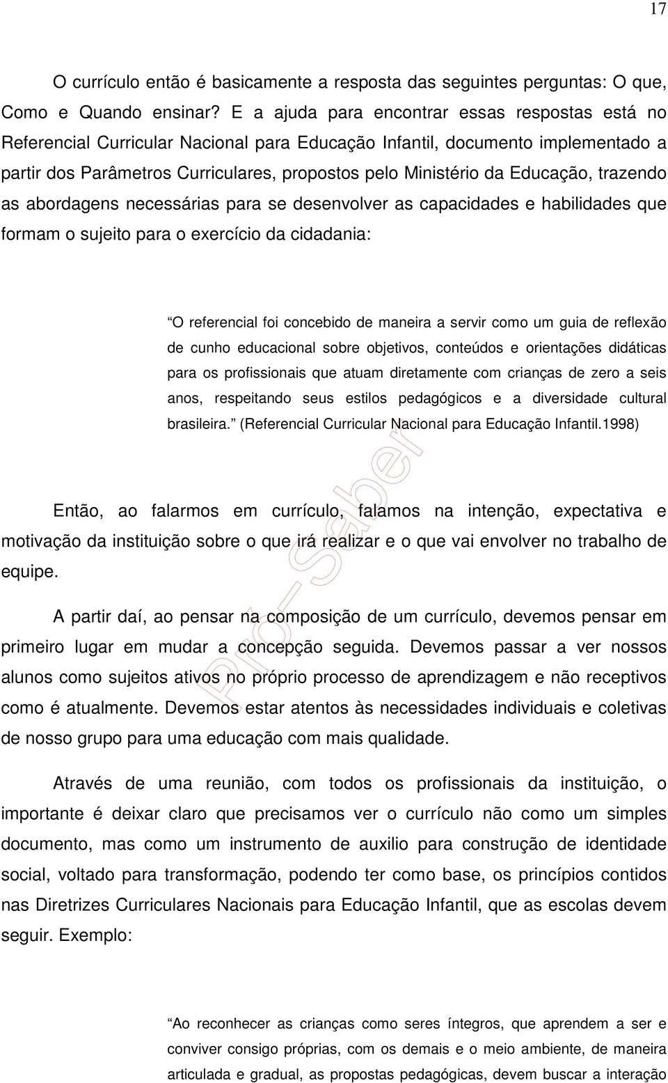 Educação, trazendo as abordagens necessárias para se desenvolver as capacidades e habilidades que formam o sujeito para o exercício da cidadania: O referencial foi concebido de maneira a servir como