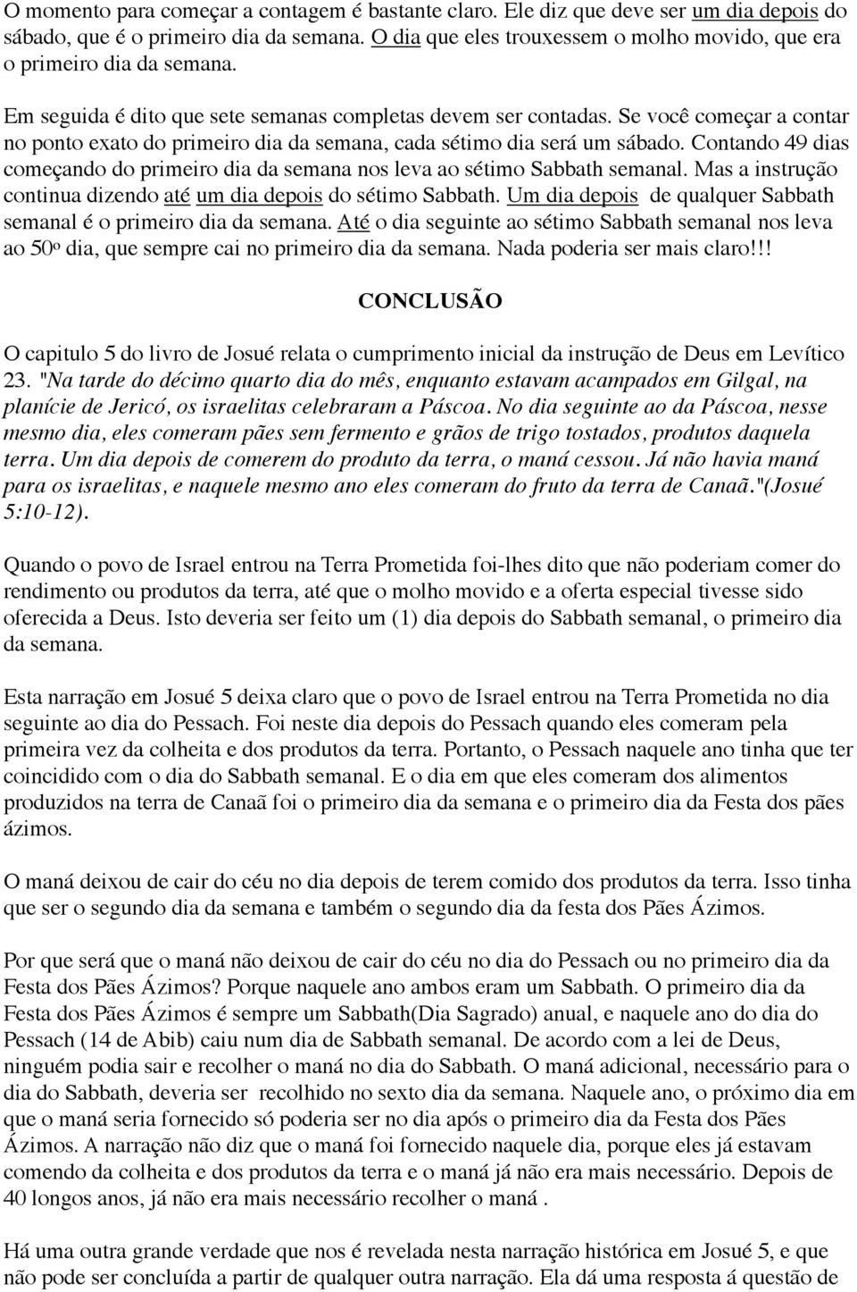 Se você começar a contar no ponto exato do primeiro dia da semana, cada sétimo dia será um sábado. Contando 49 dias começando do primeiro dia da semana nos leva ao sétimo Sabbath semanal.