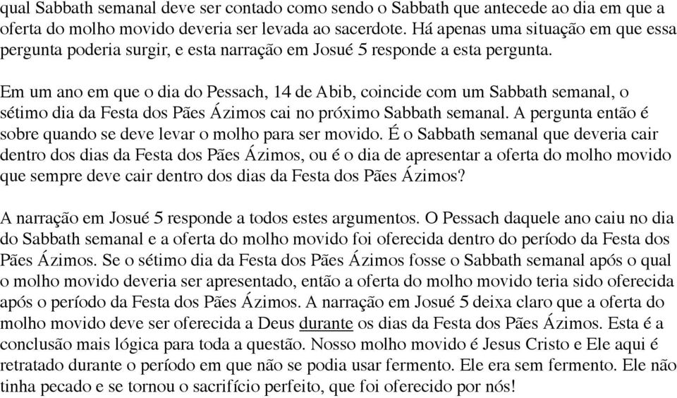 Em um ano em que o dia do Pessach, 14 de Abib, coincide com um Sabbath semanal, o sétimo dia da Festa dos Pães Ázimos cai no próximo Sabbath semanal.