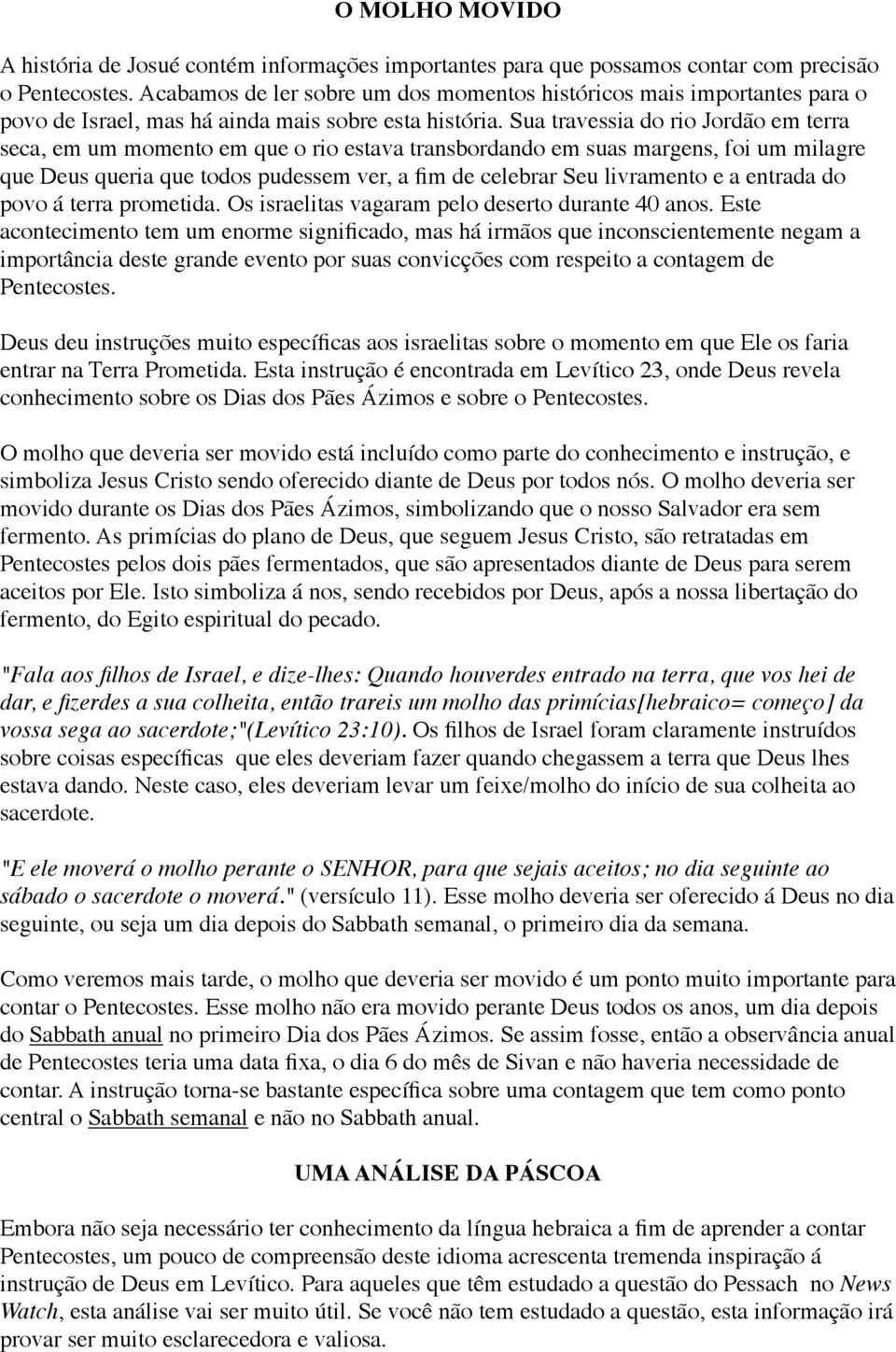 Sua travessia do rio Jordão em terra seca, em um momento em que o rio estava transbordando em suas margens, foi um milagre que Deus queria que todos pudessem ver, a fim de celebrar Seu livramento e a