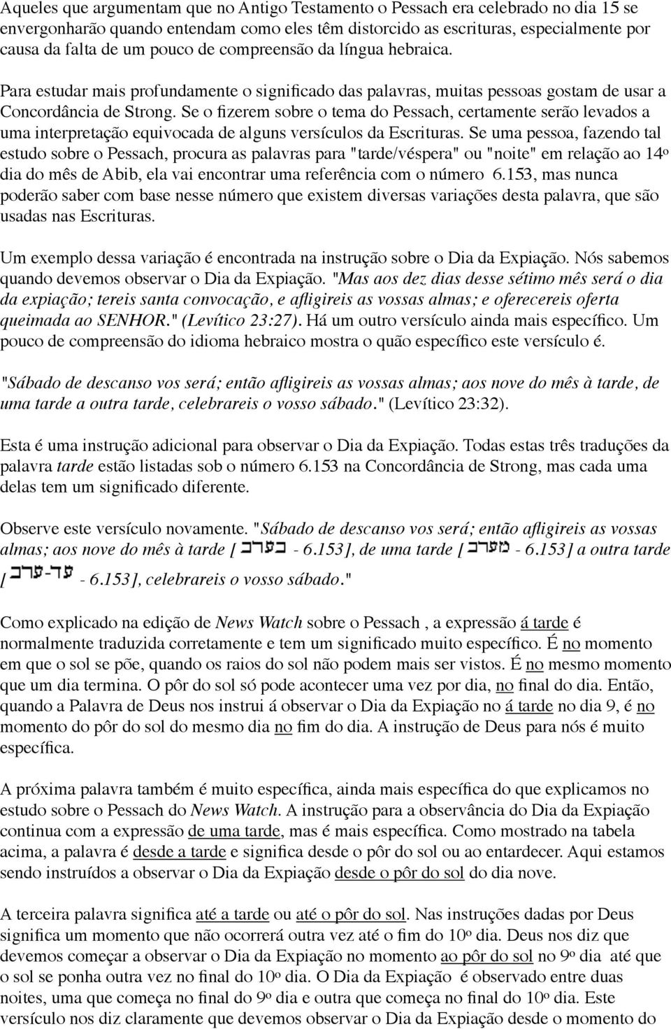 Se o fizerem sobre o tema do Pessach, certamente serão levados a uma interpretação equivocada de alguns versículos da Escrituras.