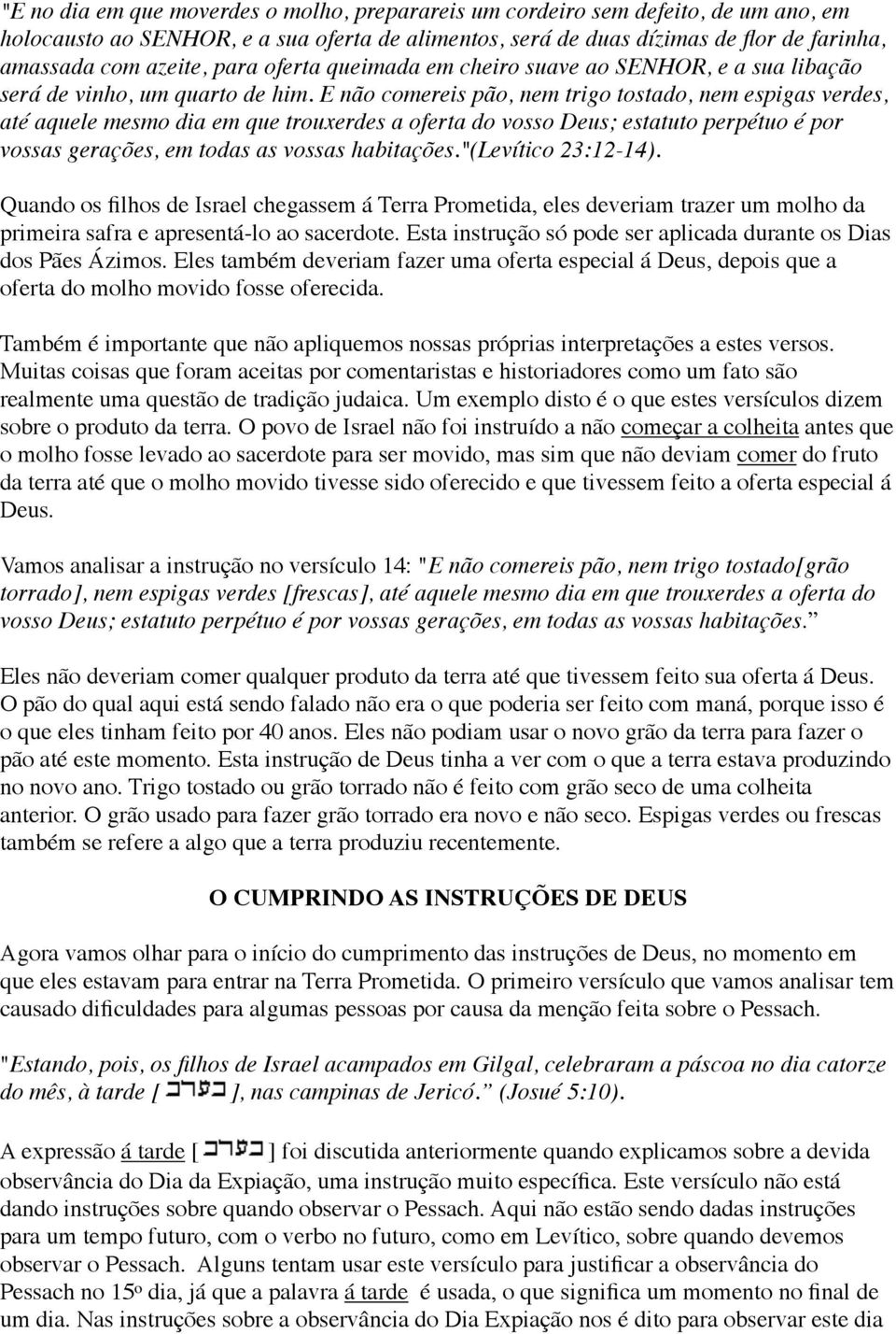 E não comereis pão, nem trigo tostado, nem espigas verdes, até aquele mesmo dia em que trouxerdes a oferta do vosso Deus; estatuto perpétuo é por vossas gerações, em todas as vossas habitações.