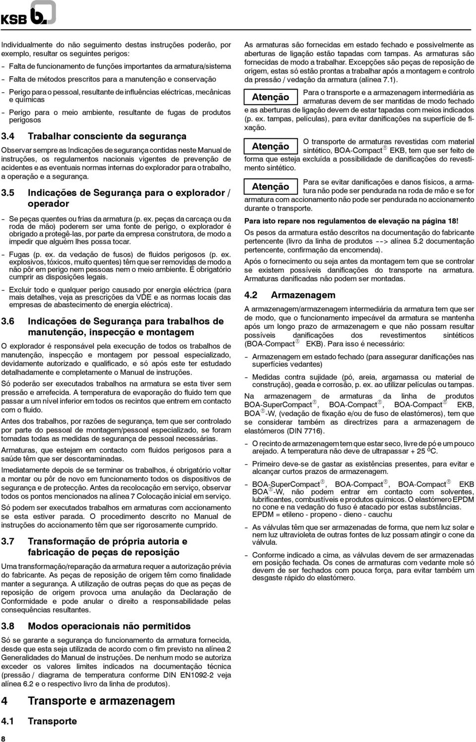 3.4 Trabalhar consciente da segurança Observar sempre as Indicações de segurança contidas neste Manual de instruções, os regulamentos nacionais vigentes de prevenção de acidentes e as eventuais