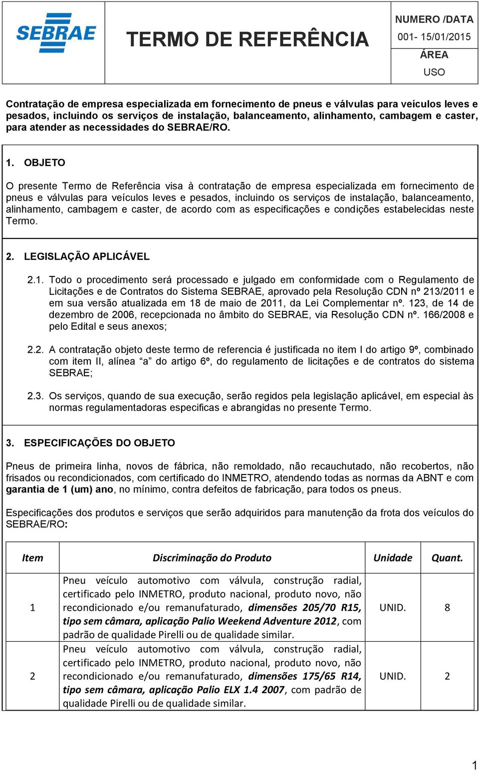 OBJETO O presente Termo de Referência visa à contratação de empresa especializada em fornecimento de pneus e válvulas para veículos leves e pesados, incluindo os serviços de instalação,